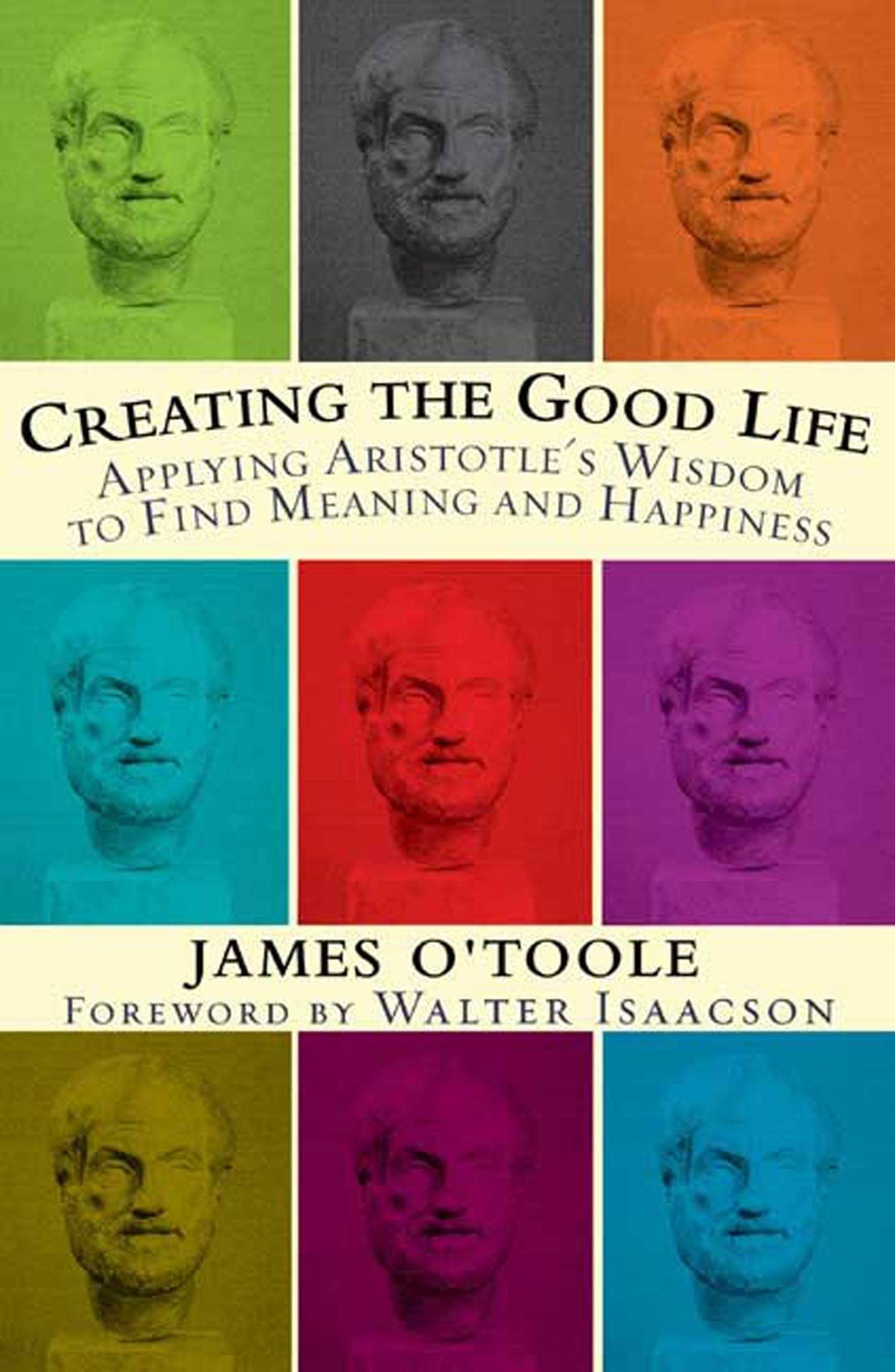 Creating The Good Life: Applying Aristotle's Wisdom to Find Meaning and Happiness Self-help