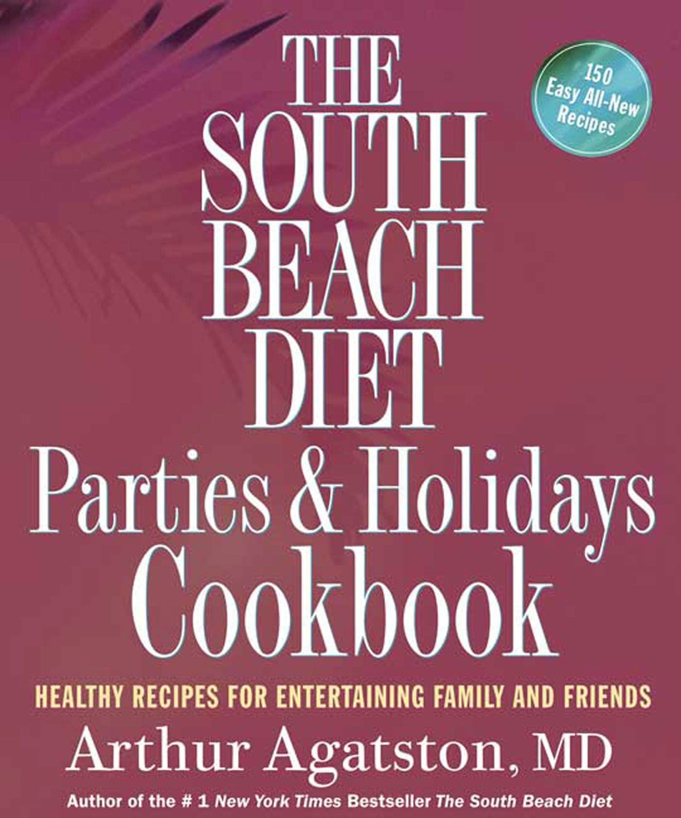 The South Beach Diet Parties & Holidays Cookbook: Healthy Recipes for Entertaining Family and Friends: Parties and Holidays Cookbook Leisure, Home & Garden
