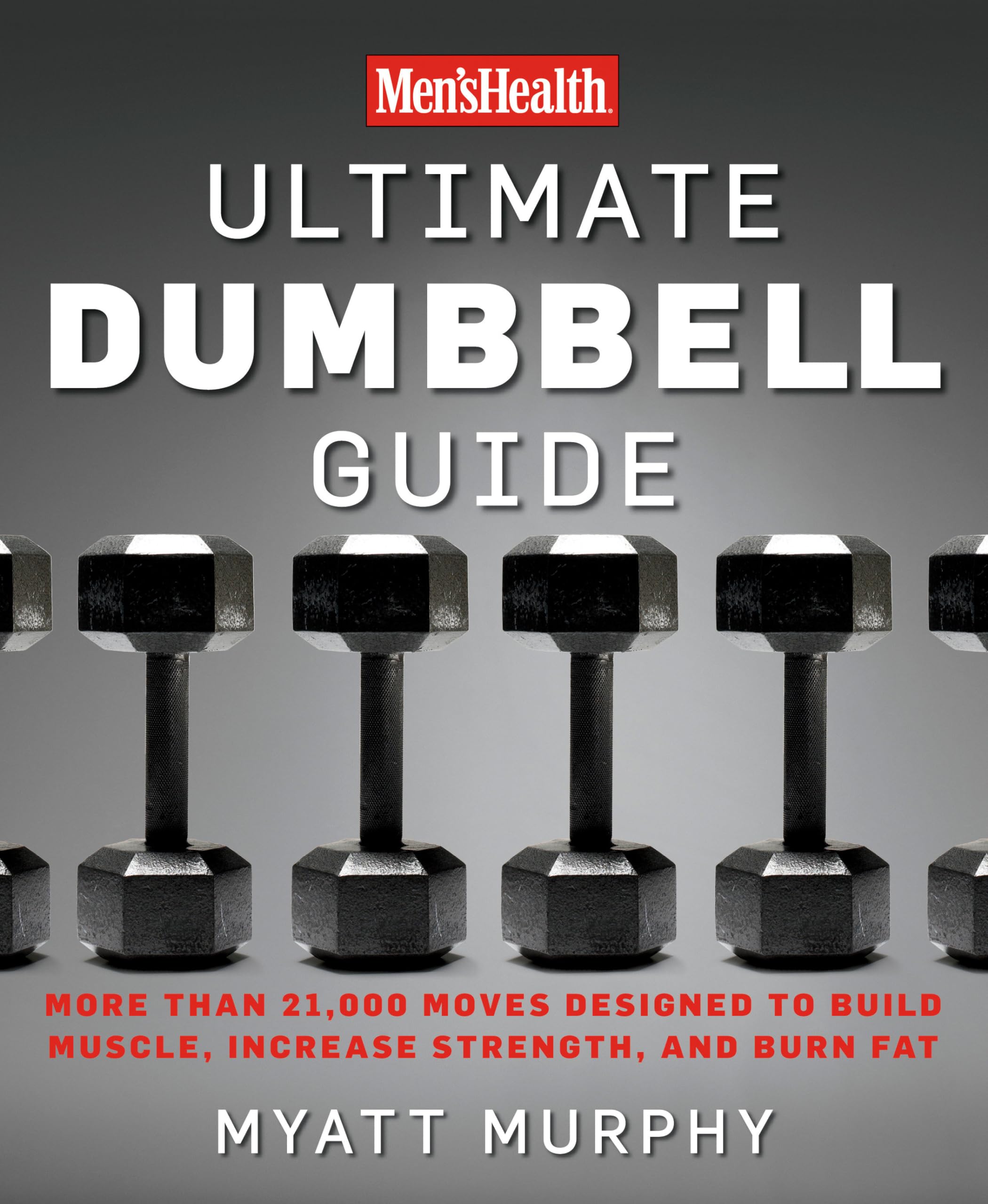 Men's Health Ultimate Dumbbell Guide: More Than 21,000 Moves Designed to Build Muscle, Increase Strength, and Burn Fat Health, Nutrition & Fitness