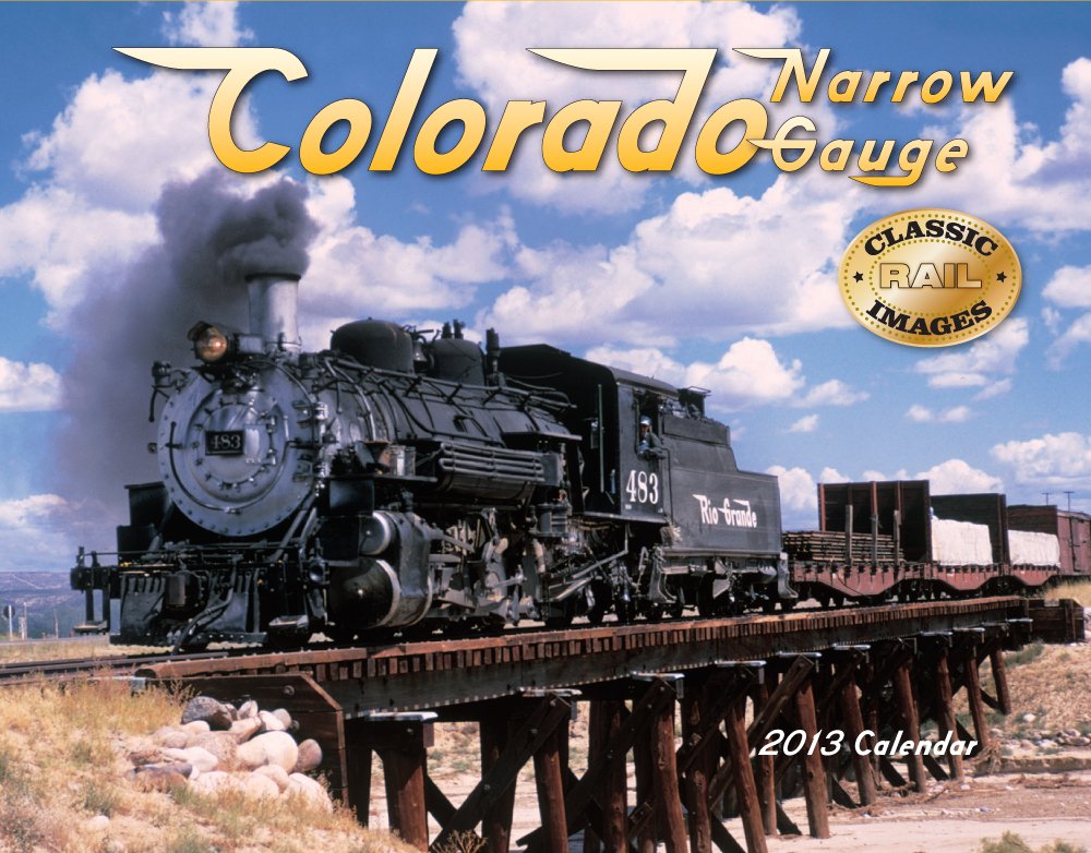 Colorado Narrow Gauge 2013 Calendar: Classic Rail Images Books
