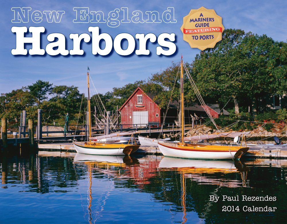 New England Harbors 2014 Calendar: A Mariner's Guide Featuring to Ports Books
