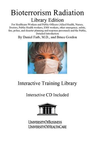 Bioterrorism Radiation: For Healthcare Workers and Public Officers (Allied Health, Nurses, Doctors, Public Health Workers, Ems Workers, Other ... and the Public, Detailed Introduction Medicine
