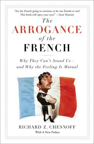 The Arrogance of the French: Why They Can't Stand Us--and Why the Feeling Is Mutual Politics & History
