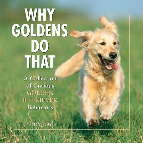 Why Goldens Do That: A Collection Of Curious Golden Retriever Behaviors book