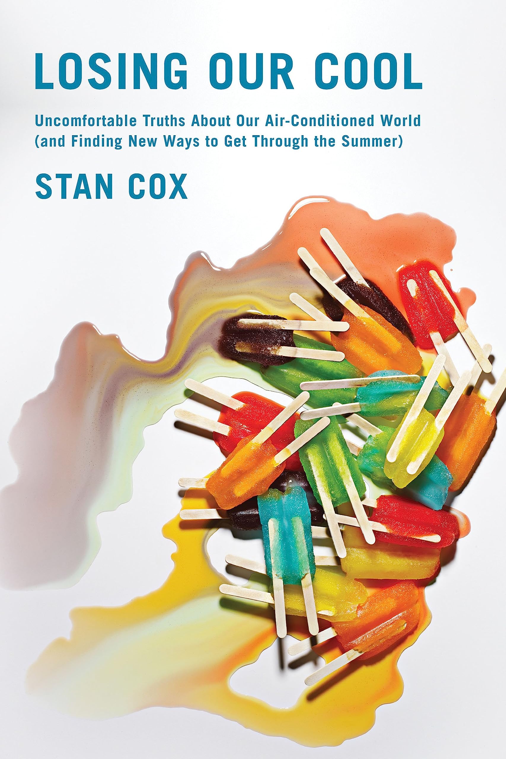 Losing Our Cool: Uncomfortable Truths About Our Air-Conditioned World (and Finding New Ways to Get Through the Summer) Geology & Geography