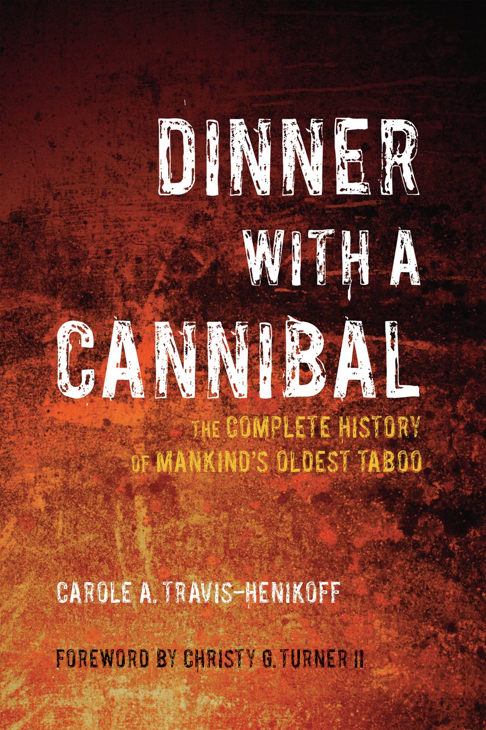 Dinner with a Cannibal: The Complete History of Mankind's Oldest Taboo Books