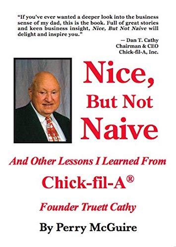 Nice, But Not Naive: And Other Lessons I Learned From Chick-fil-A Founder Truett Cathy book