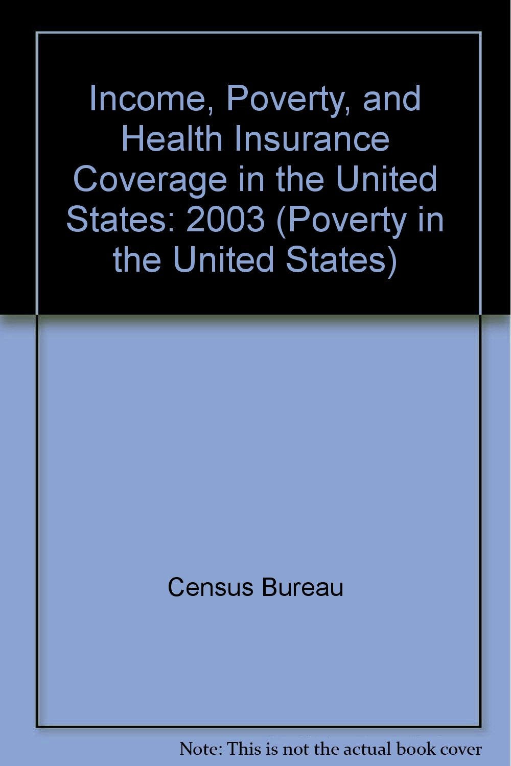 Income, Poverty, and Health Insurance Coverage in the United States: 2003 (Poverty in the United States) Business, Finance & Career