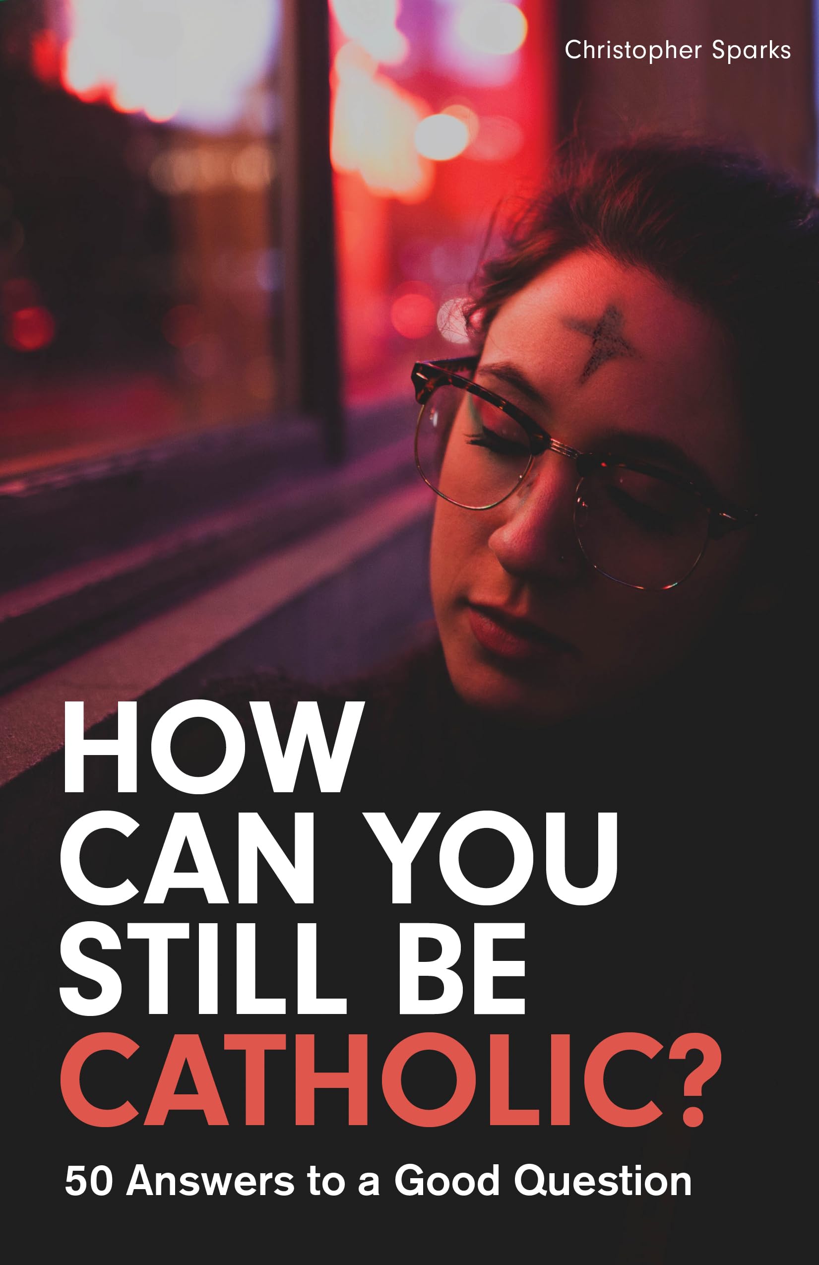 How Can You Still Be Catholic?: 50 Answers to a Good Question Law