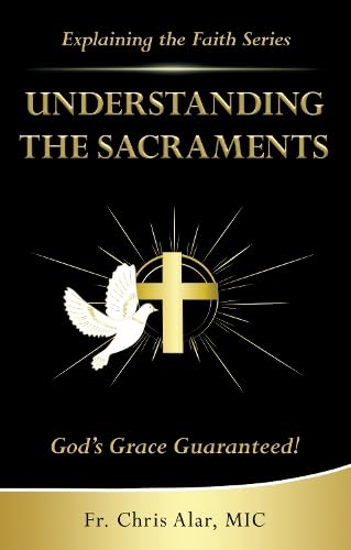 Understanding the Sacraments:: God's Grace Guaranteed! (Explaining the Faith) Religion & Esotericism