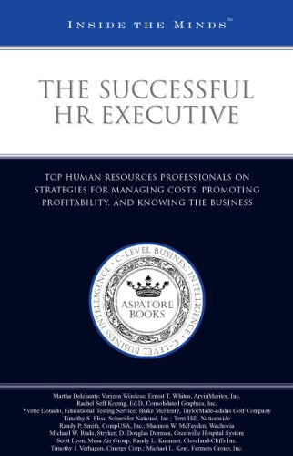 The Successful Hr Executive: Top Human Resources Professionals on Strategies for Managing Costs, Promoting Profitability, And Knowing the Business (Inside the Minds) Business, Finance & Career