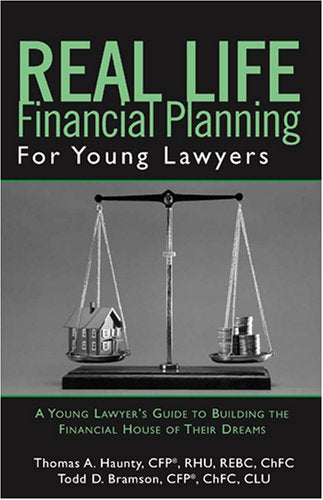 Real Life Financial Planning for Young Lawyers: A Young Lawyer's Guide to Building the Financial House of Their Dreams Law