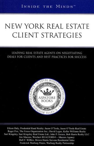 New York Real Estate Client Strategies: Leading Real Estate Agents on Negotiating Deals for Clients and Best Practices for Success (Inside the Minds) Business, Finance & Career