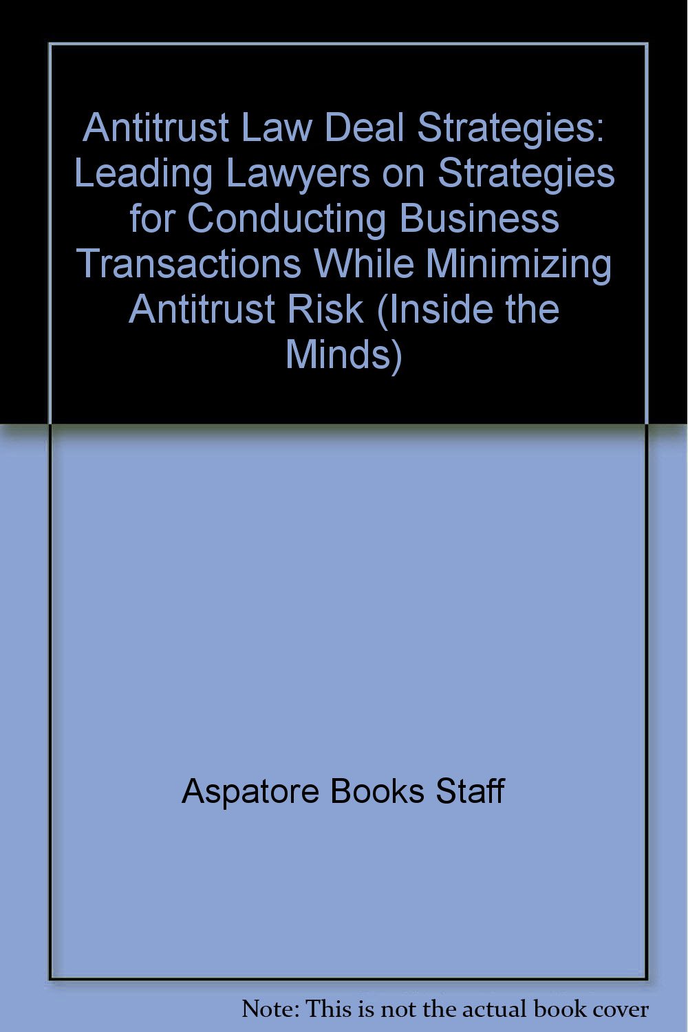 Antitrust Law Deal Strategies: Leading Lawyers on Strategies for Conducting Business Transactions While Minimizing Antitrust Risk (Inside the Minds) Law
