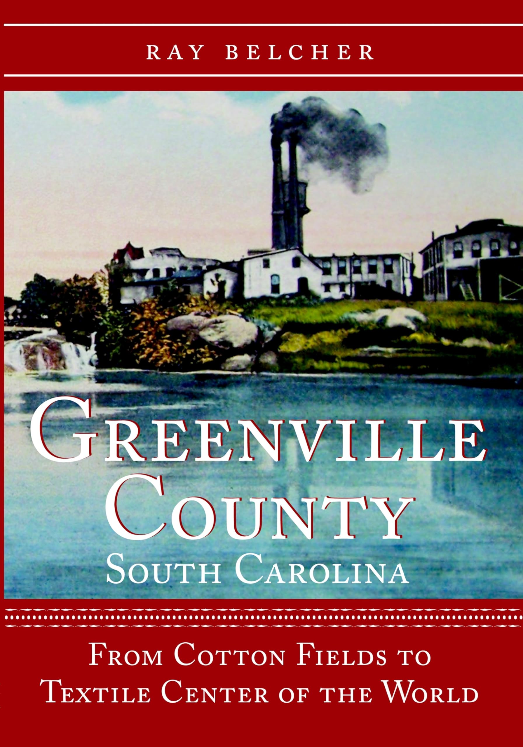 Greenville County, South Carolina: From Cotton Fields to Textile Center of the World Business, Finance & Career
