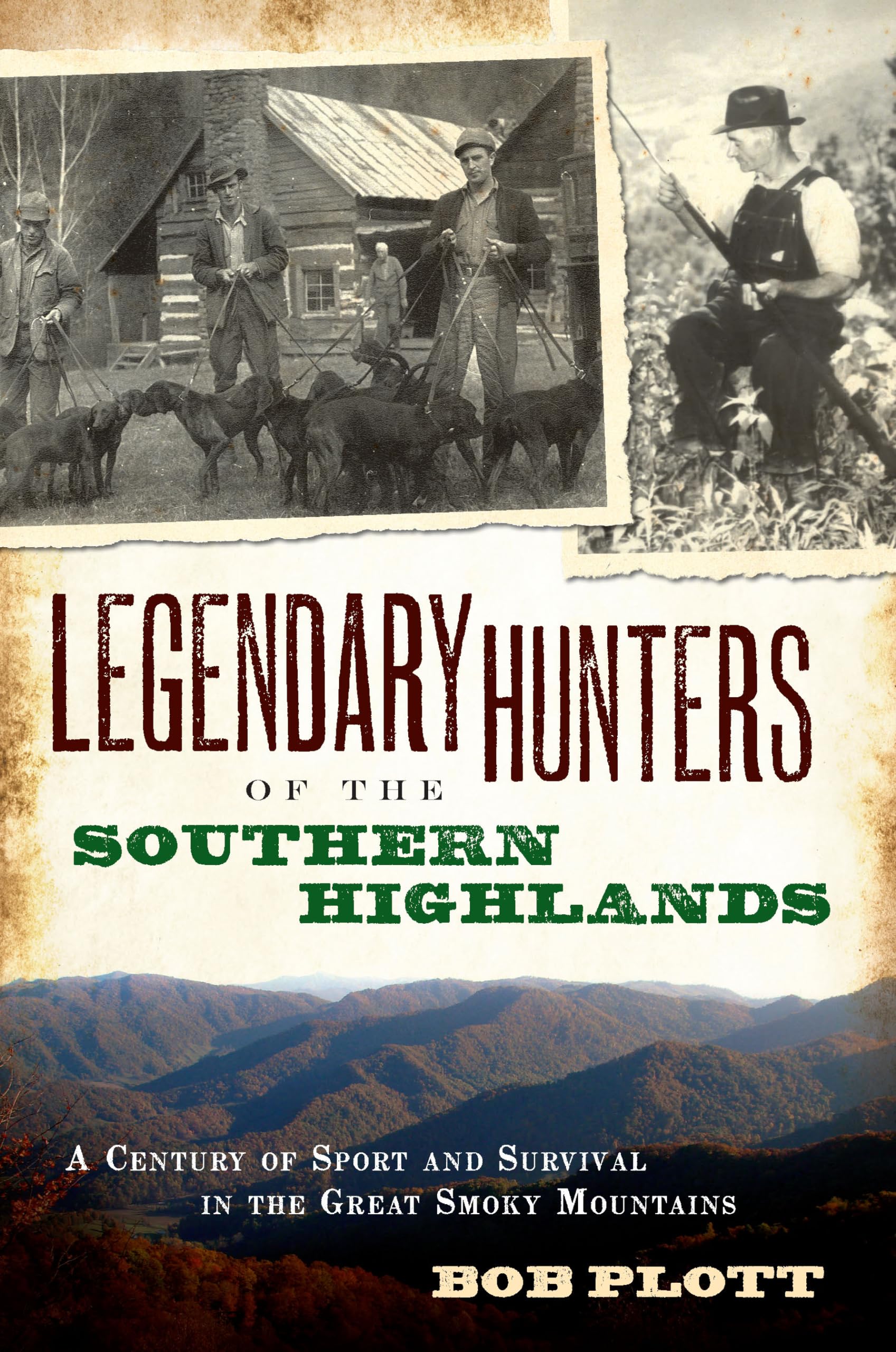 Legendary Hunters of the Southern Highlands: A Century of Sport and Survival in the Great Smoky Mountains: A Century of Sport and Survival in the Great Smokey Mountains Social Sciences