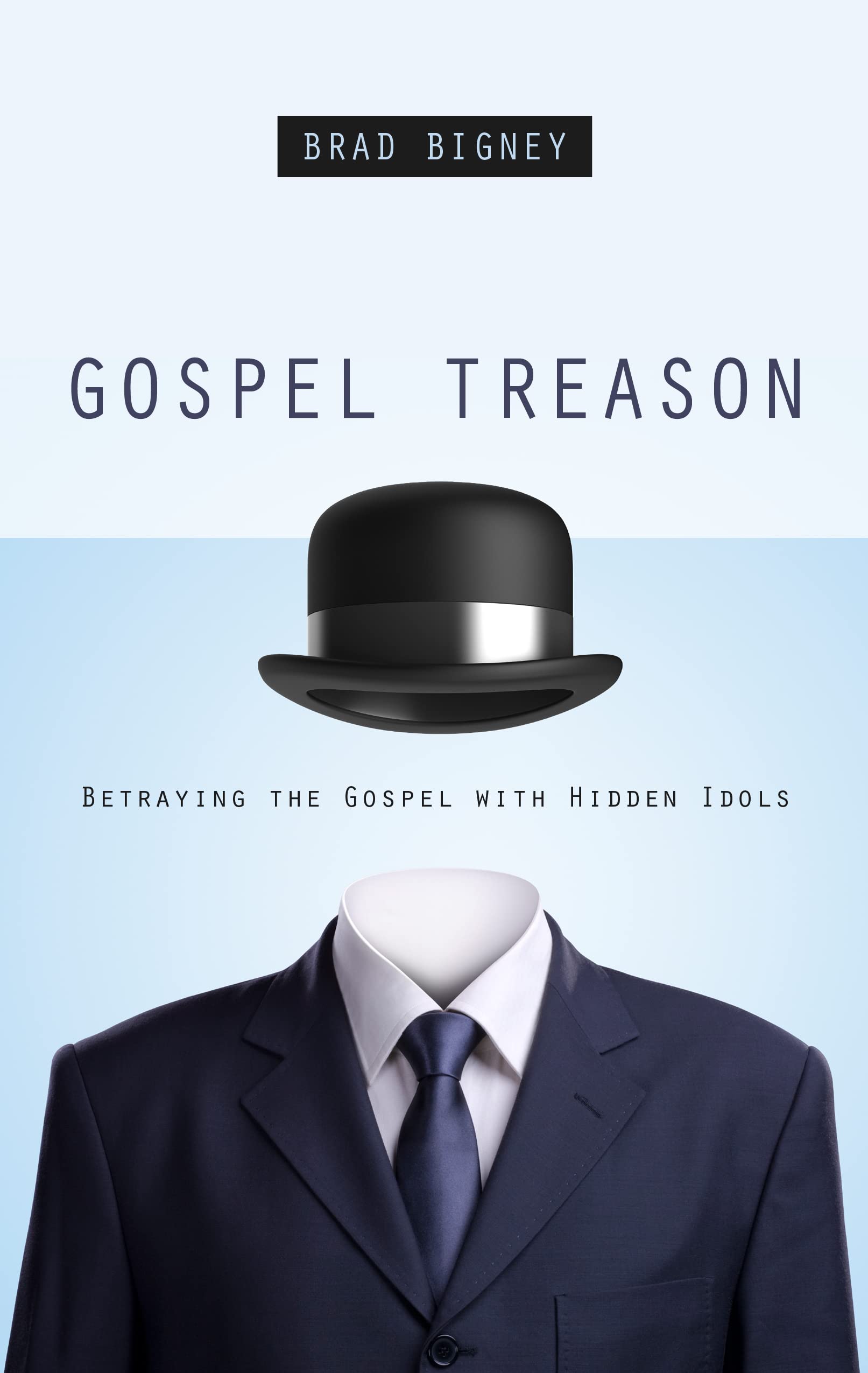 Gospel Treason: Betraying the Gospel with Hidden Idols book
