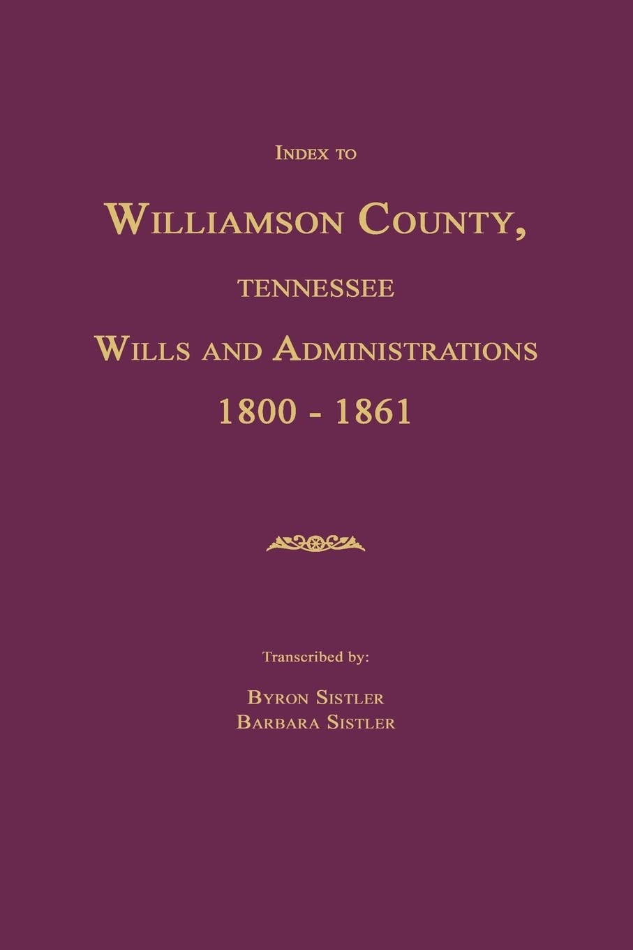 Index to Williamson County, Tennessee Wills and Administrations 1800-1861 Social Sciences
