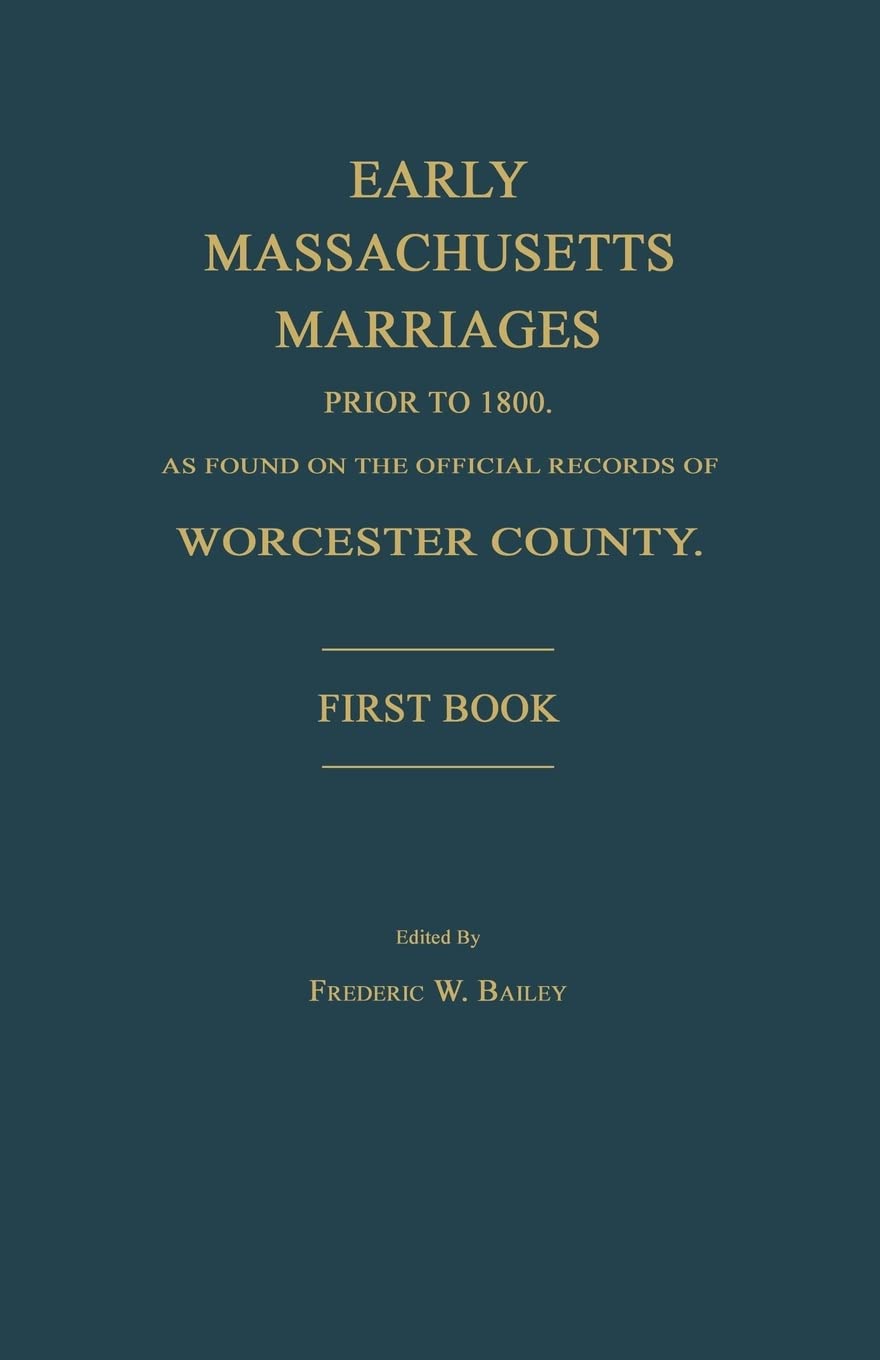Early Massachusetts Marriages Prior to 1800, as Found on the Official Records of Worcester County. First Book Social Sciences