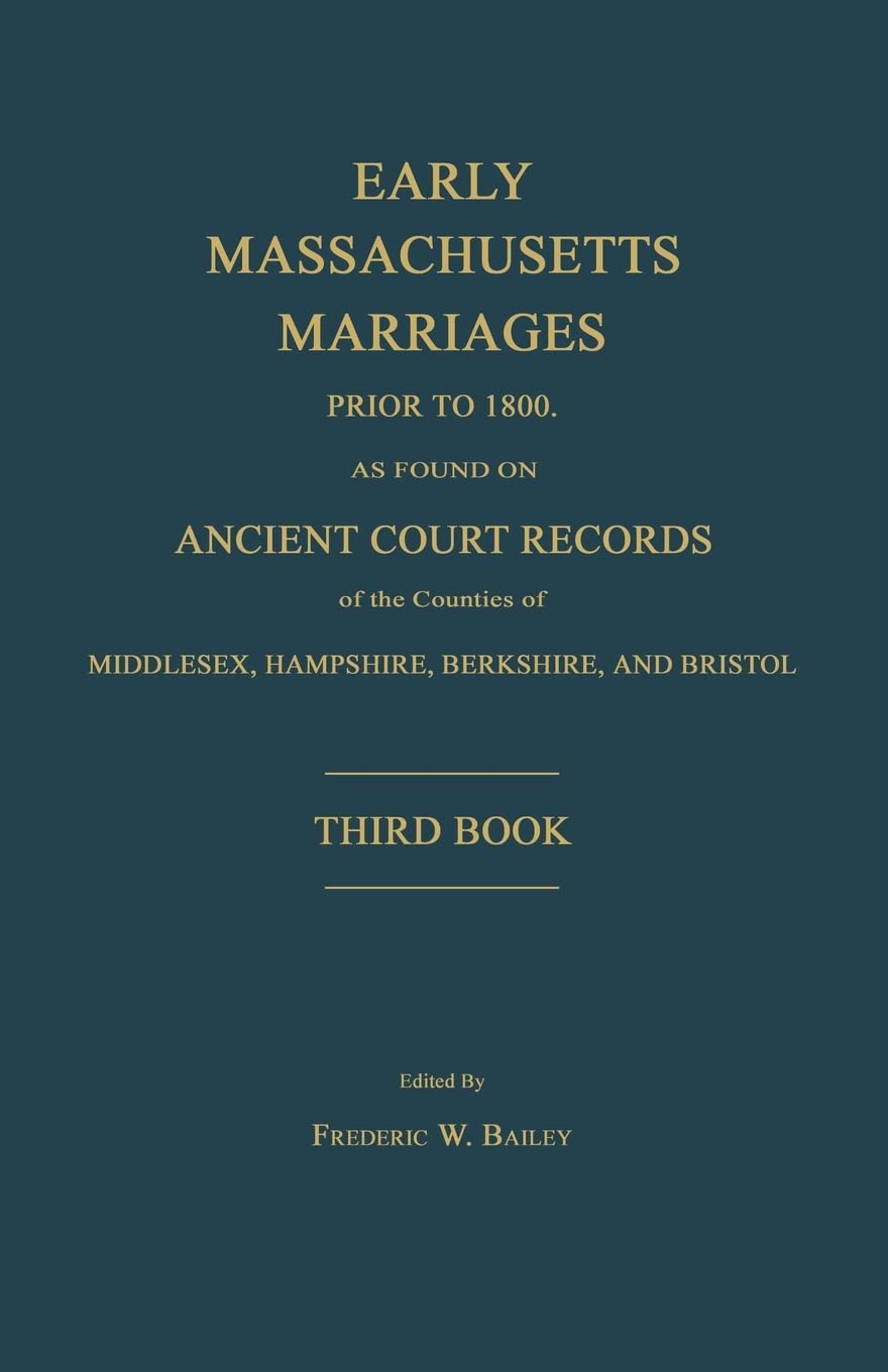Early Massachusetts Marriages Prior to 1800, as Found on Ancient Court Records of the Counties of Middlesex, Hampshire, Berkshire, and Bristol. Third Book. Social Sciences