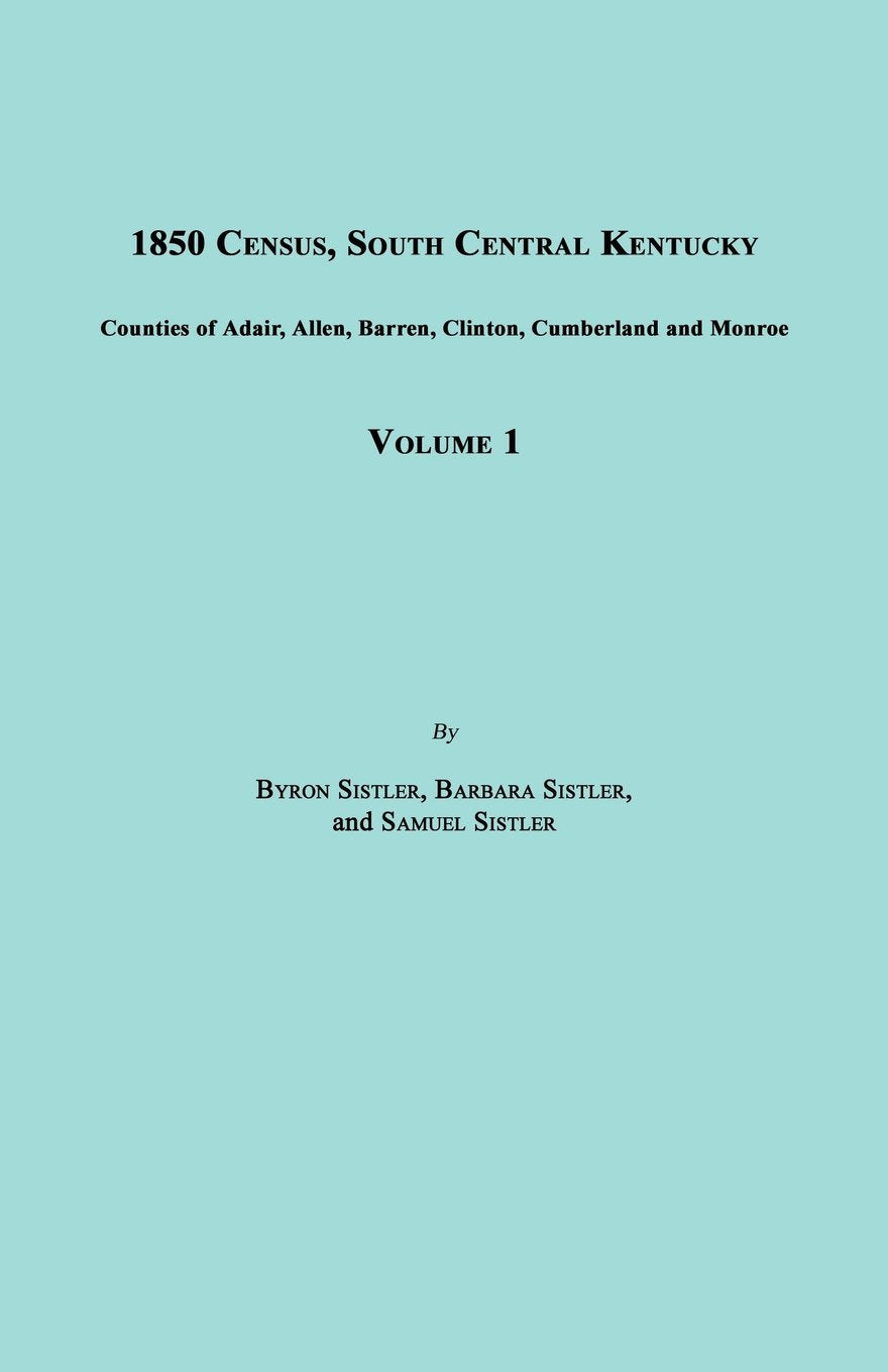 1850 Census, South Central Kentucky, Volume 1. Includes Counties of Adair, Allen, Barren, Clinton, Cumberland and Monroe Social Sciences