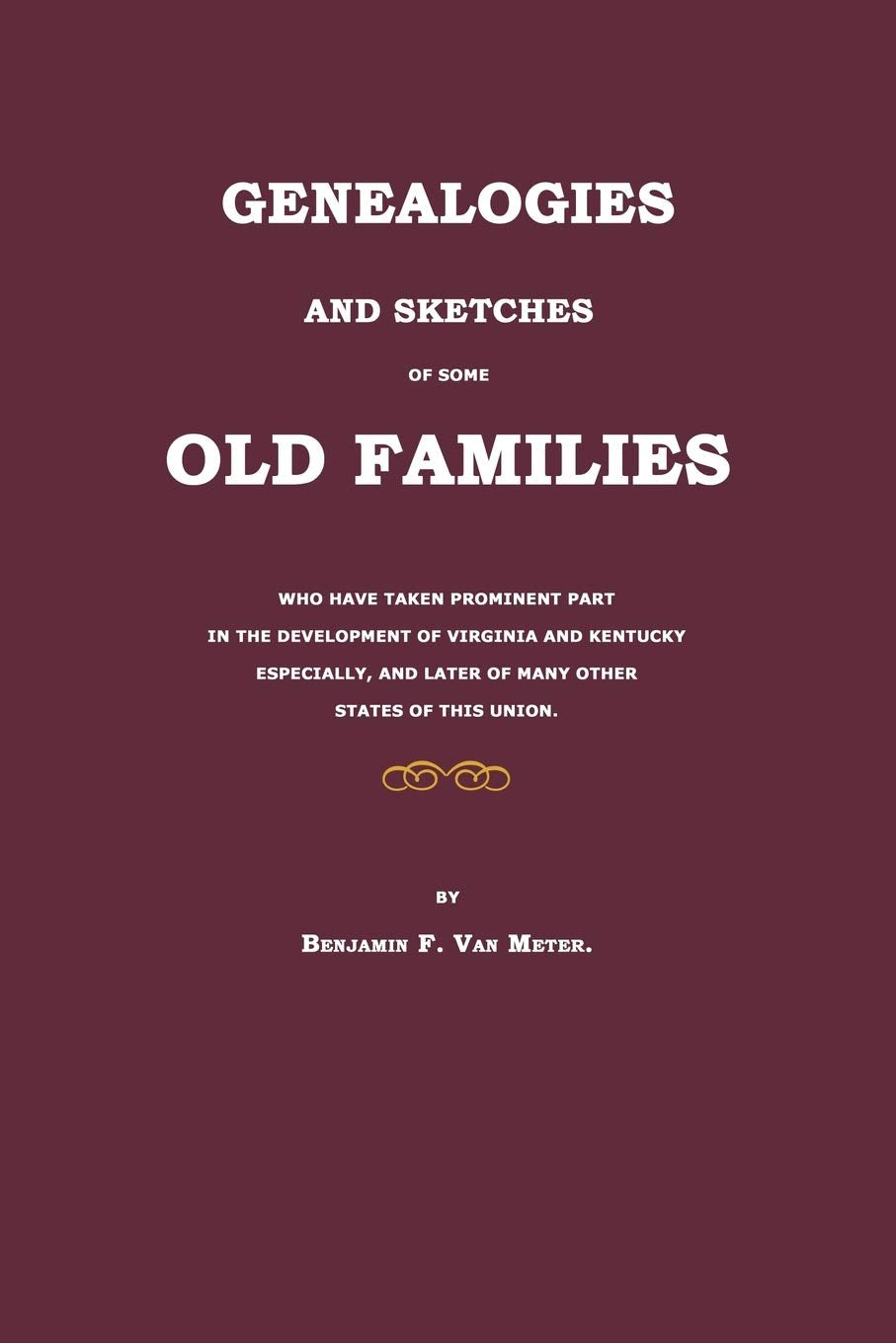 Genealogies and Sketches of Some Old Families Who Have Taken Prominent Part in the Development of Virginia and Kentucky Especially, and Later of Many Other States of This Union Leisure, Home & Garden