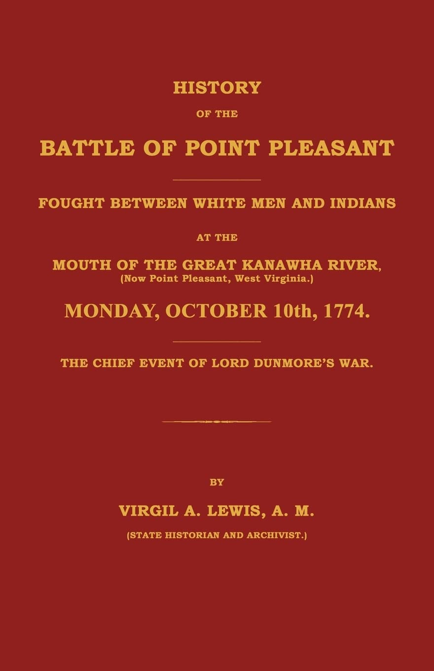 History of the Battle of Point Pleasant Fought Between White Men and Indians at the Mouth of the Great Kanawha River (Now Point Pleasant, West ... 1774 Social Sciences