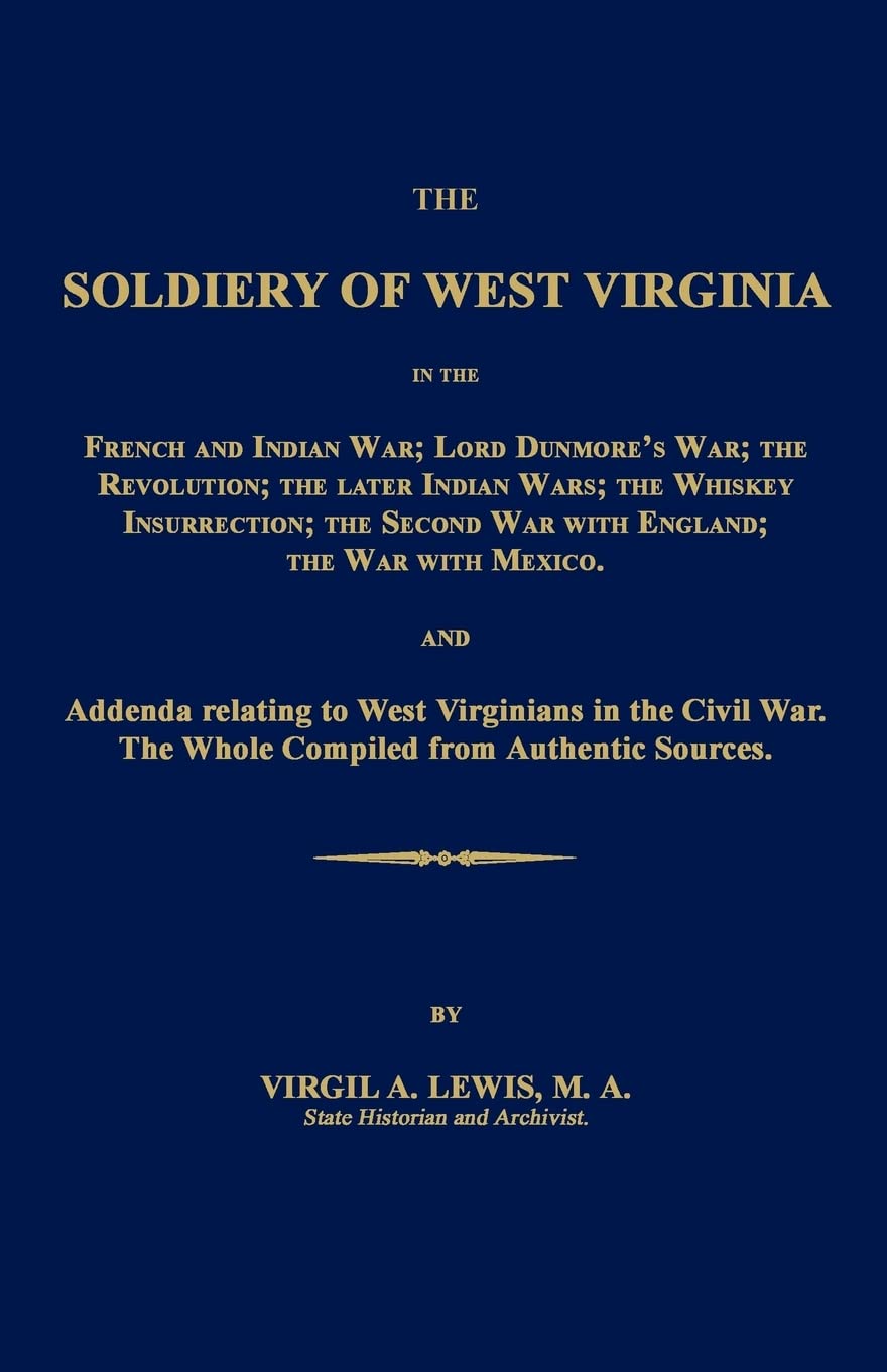 The  Soldiery of West Virginia in the French and Indian War; Lord Dunmore's War; The Revolution; the Later Indian Wars; the Whiskey Insurrection; the Second War with England; the War with Mexico. Social Sciences