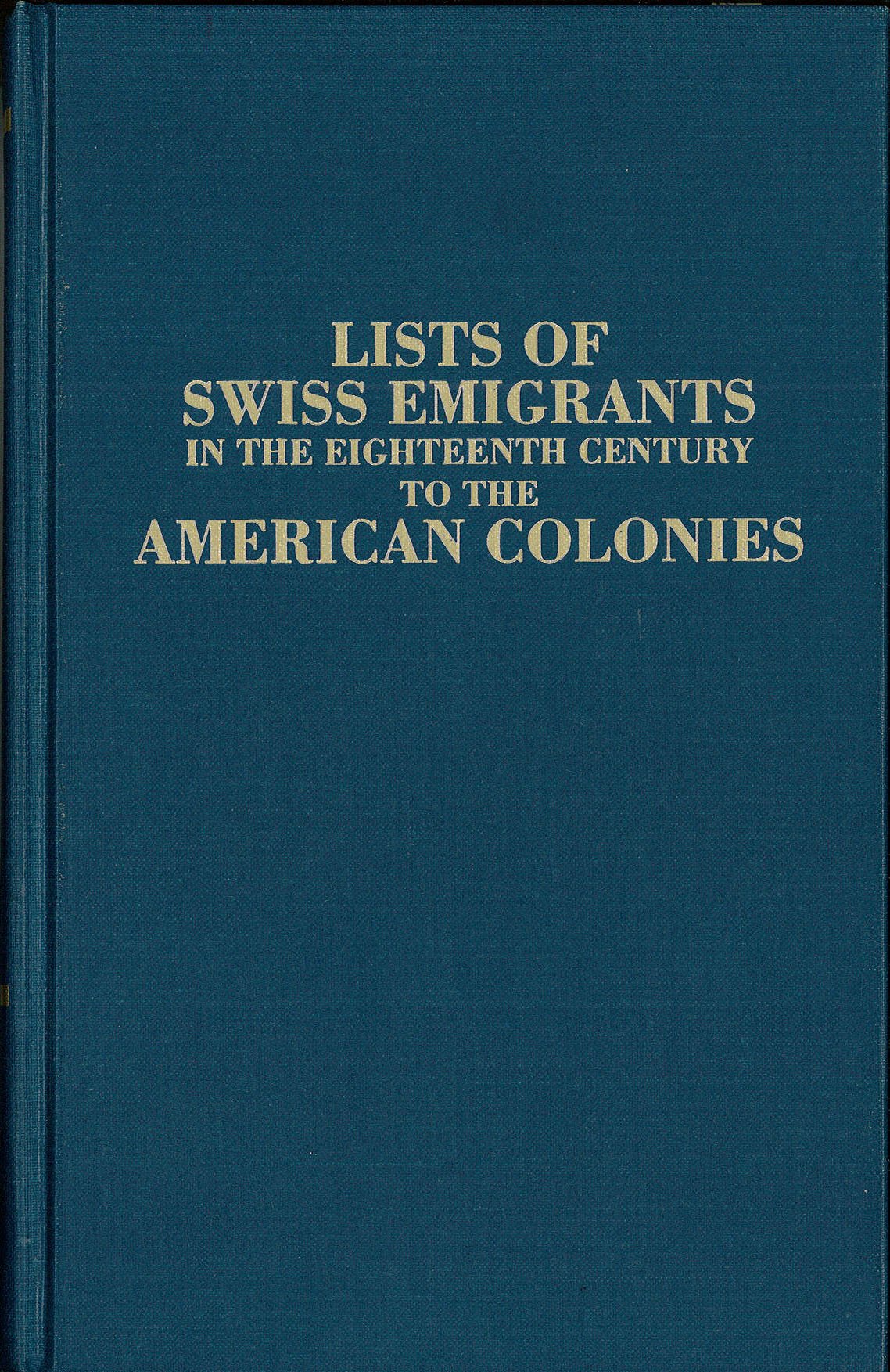 Lists of Swiss Emigrants in the Eighteenth Century to the American Colonies. Two Volumes in One Social Sciences