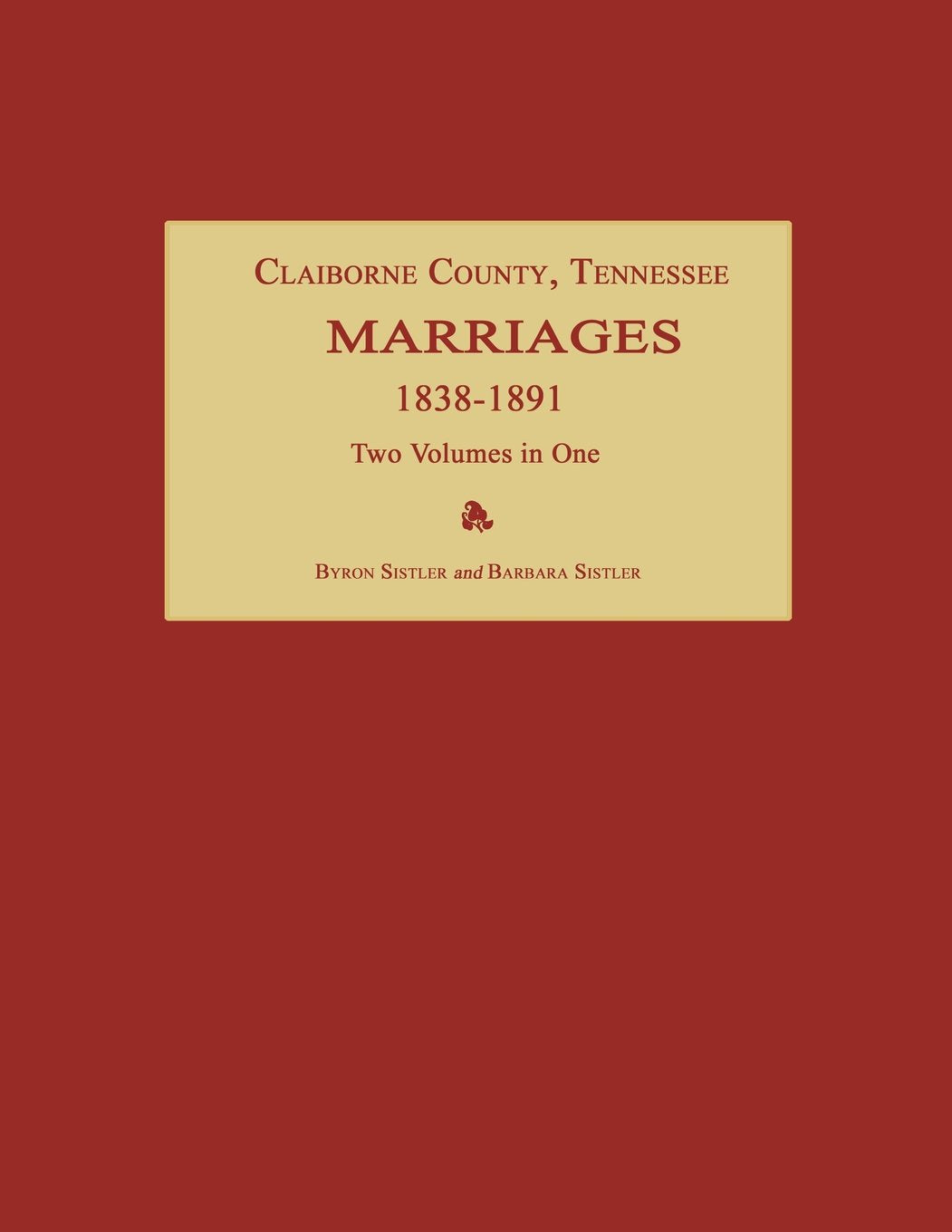 Claiborne County, Tennessee, Marriages 1838-1891. Two Volumes in One Leisure, Home & Garden