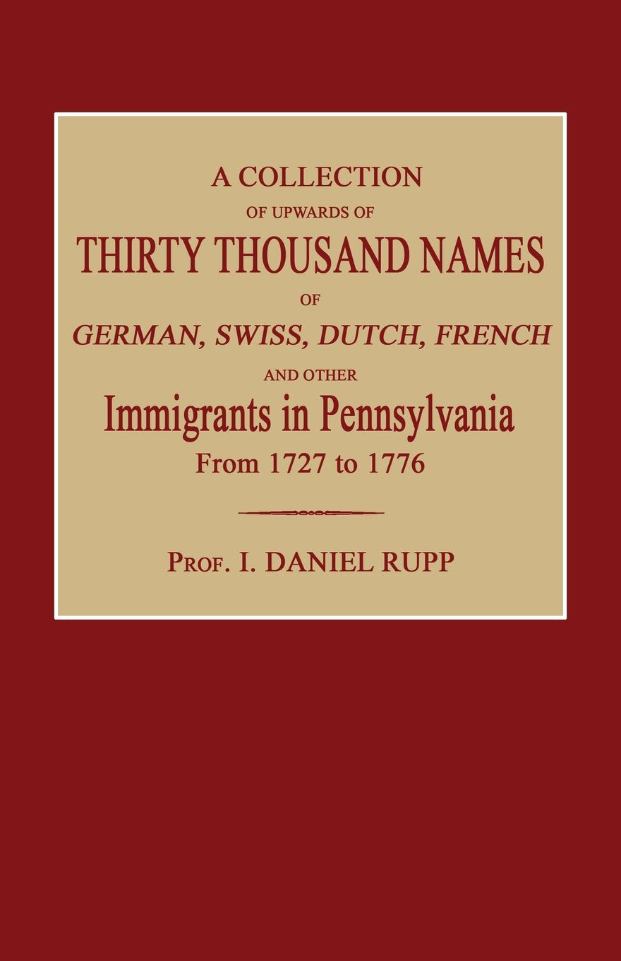 A Collection of Upwards of Thirty Thousand Names of German, Swiss, Dutch, French and Other Immigrants in Pennsylvania from 1727 to 1776 Social Sciences