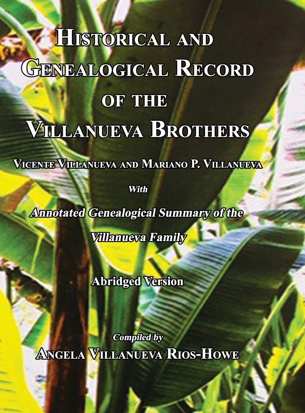 Historical and Genealogical Record of the Villanueva Brothers, Vicente Villanueva and Mariano P. Villanueva, with Annotated Genealogical Summary of the Villanueva Family. Abridged Edition. Memories
