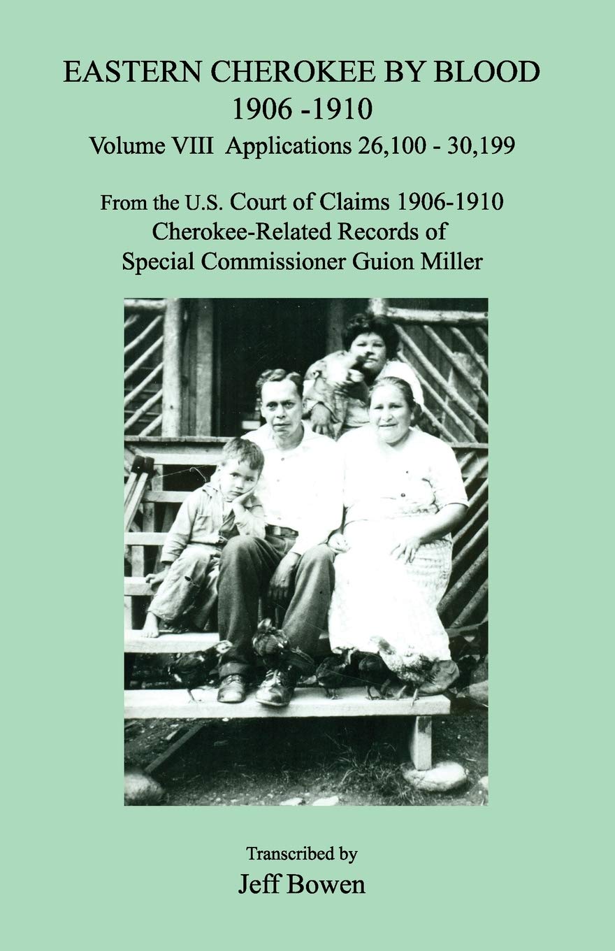 Eastern Cherokee by Blood 1906-1910, Volume VIII, Applications 26,100 - 30,199; From the U.S. Court of Claims 1906-1910, Cherokee-Related Records of Special Commissioner Guion Miller Books