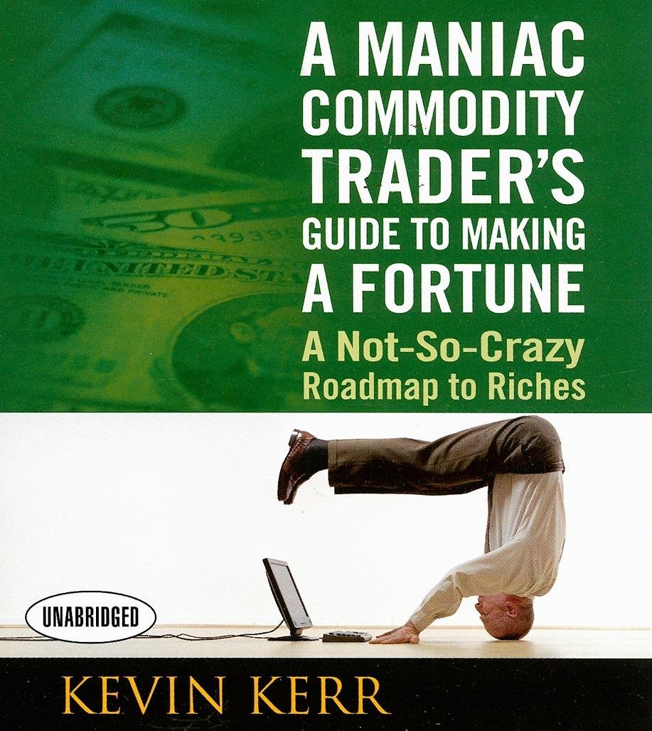 A Maniac Commodity Trader's Guide to Making a Fortune: A Not-So Crazy Roadmap to Riches (Your Coach in a Box) cd