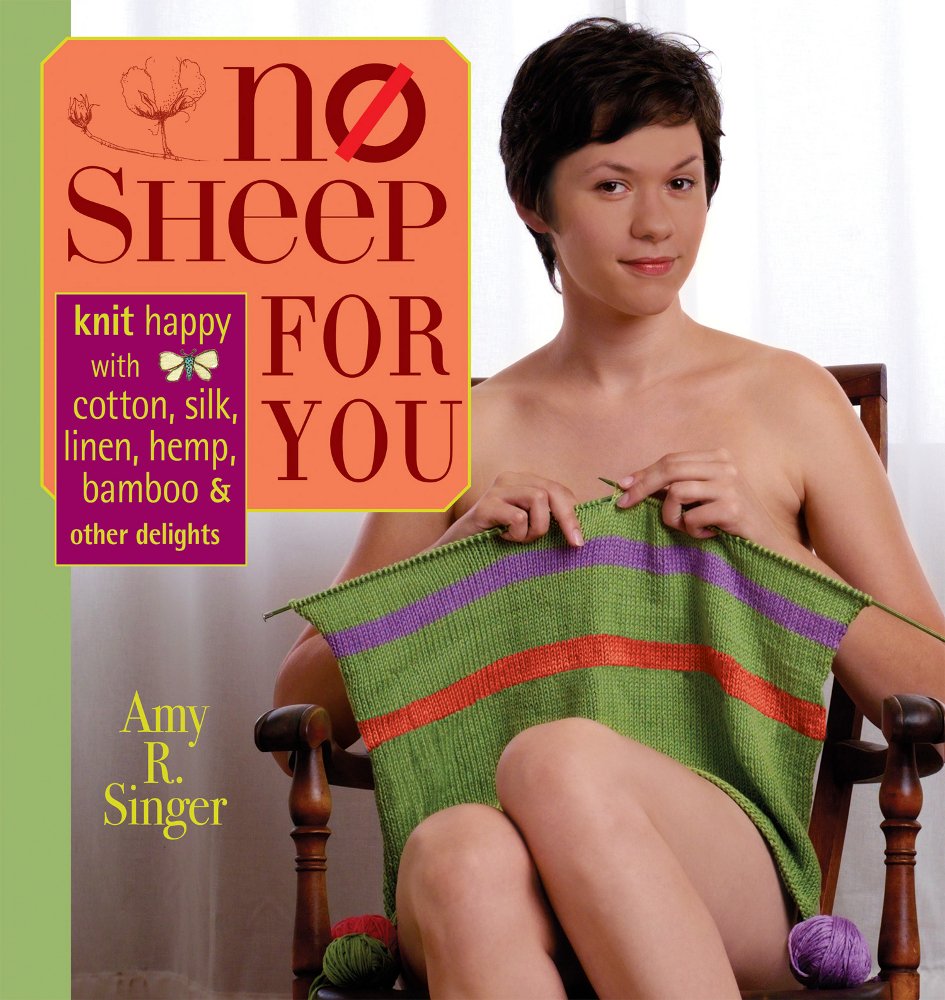 No Sheep for You: Knit Happy With Cotton, Silk, Linen, Hemp, Bamboo, and Other Delights: Knit Happy with Silk, Cotton, Linen, Hemp, Bamboo and Other Delights Hobbies & Crafts