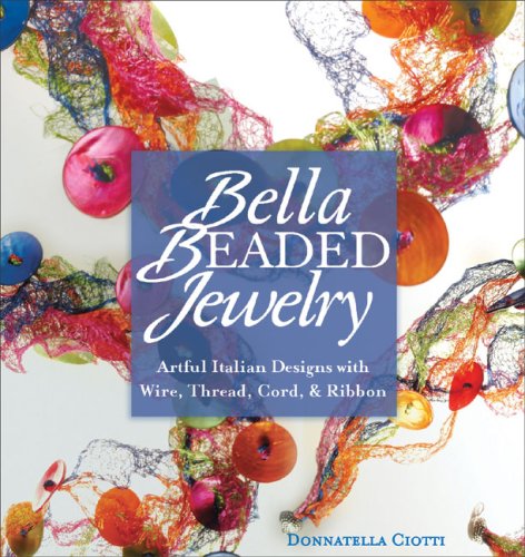 Bella Beaded Jewelry: Artful Italian Designs With Wire, Thread, Cord & Ribbon: Artful Italian Designs with Wire, Thread, Cord, and Ribbon Hobbies & Crafts