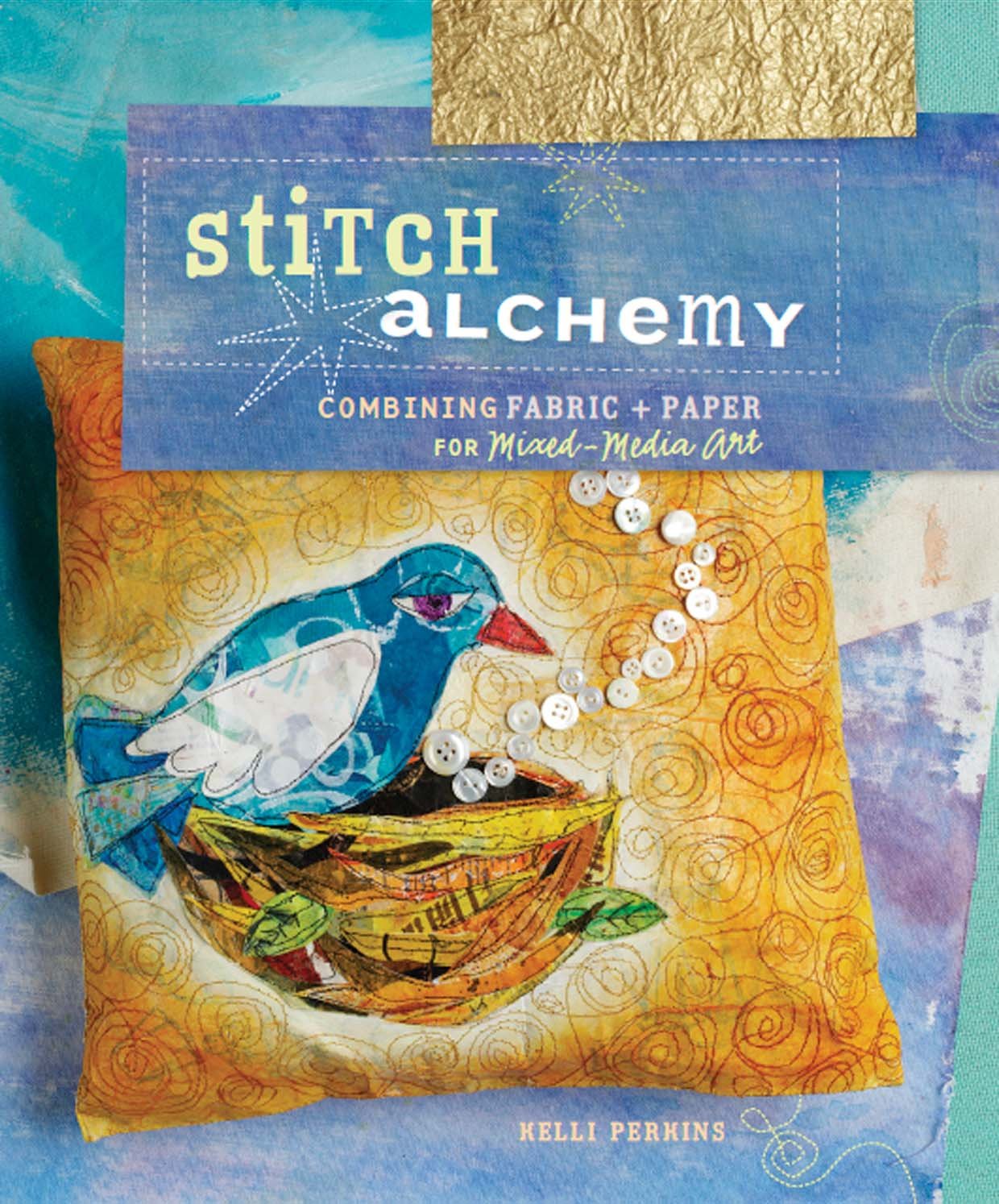 Stitch Alchemy: Combining Fabric + Paper for Mixed-Media Art: Combining Fabric and Paper for Mixed-Media Art Film, Art & Culture