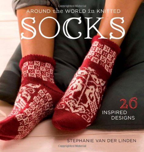Around the World in Knitted Socks: 26 Inspired Designs book