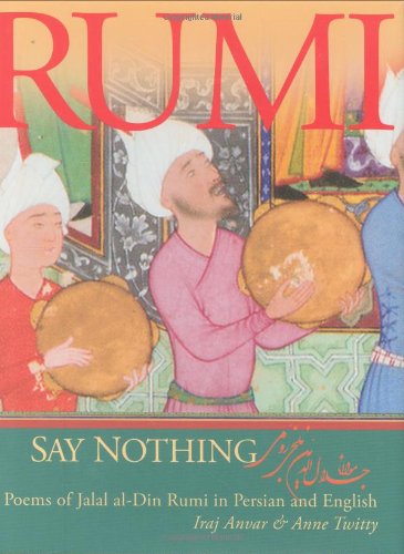 Say Nothing: Poems of Jalal Al-din Rumi in Persian and English Poetry