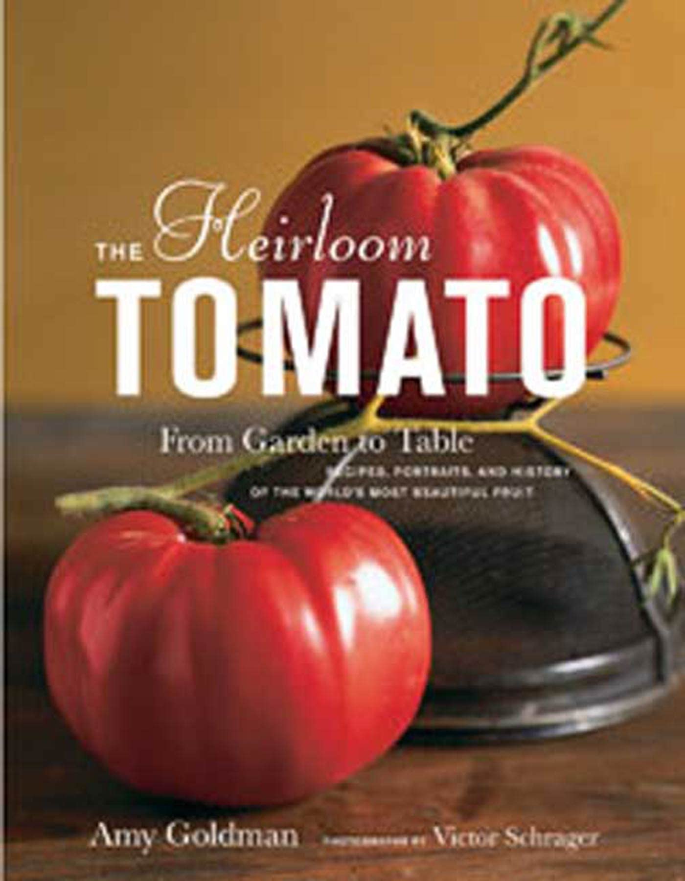 The Heirloom Tomato: From Garden to Table: Recipes, Portraits, and History of the World's Most Beautiful Fruit Garden & Plants