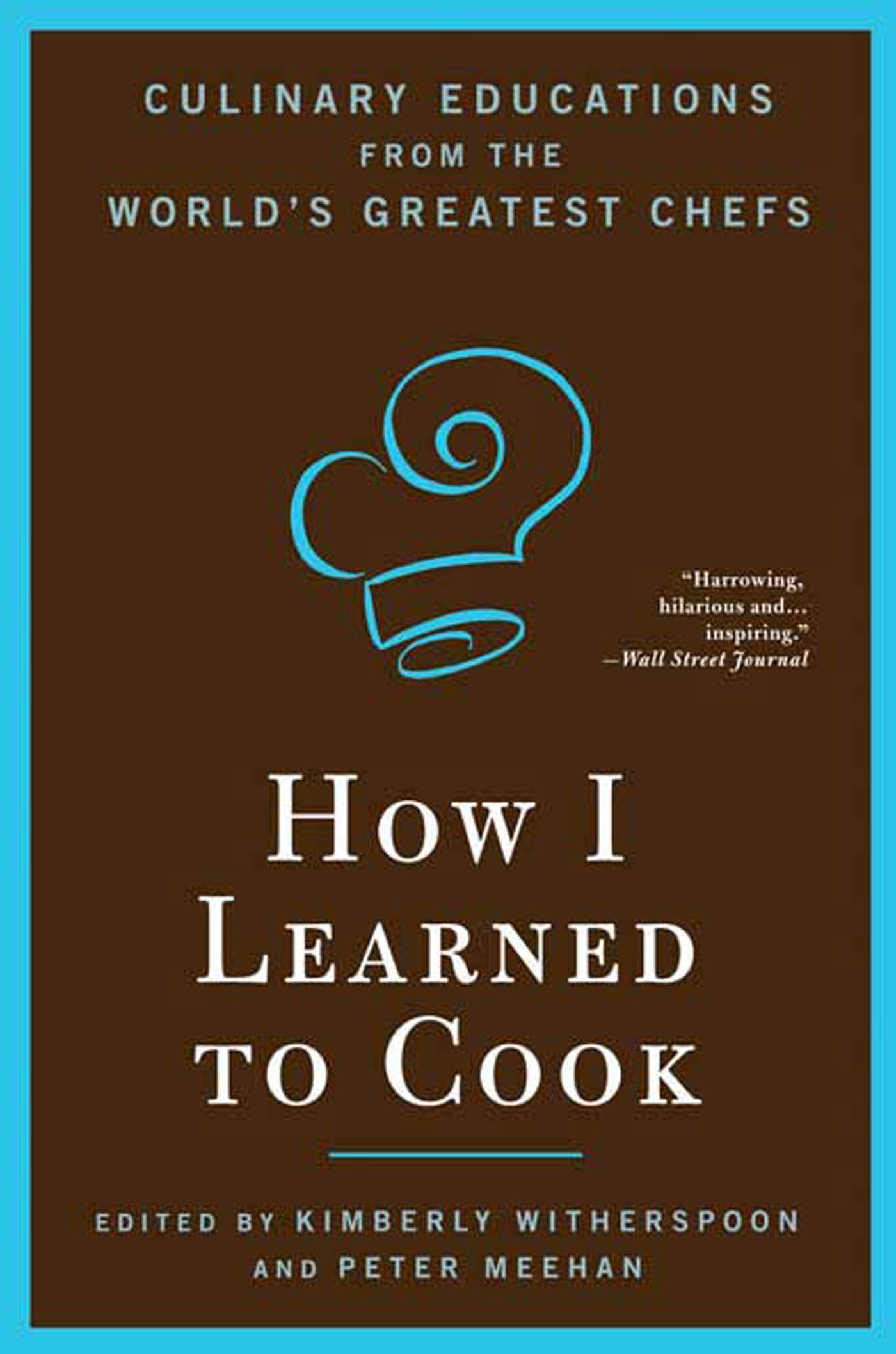 How I Learned to Cook: Culinary Educations from the World's Greatest Chefs Art & Literature