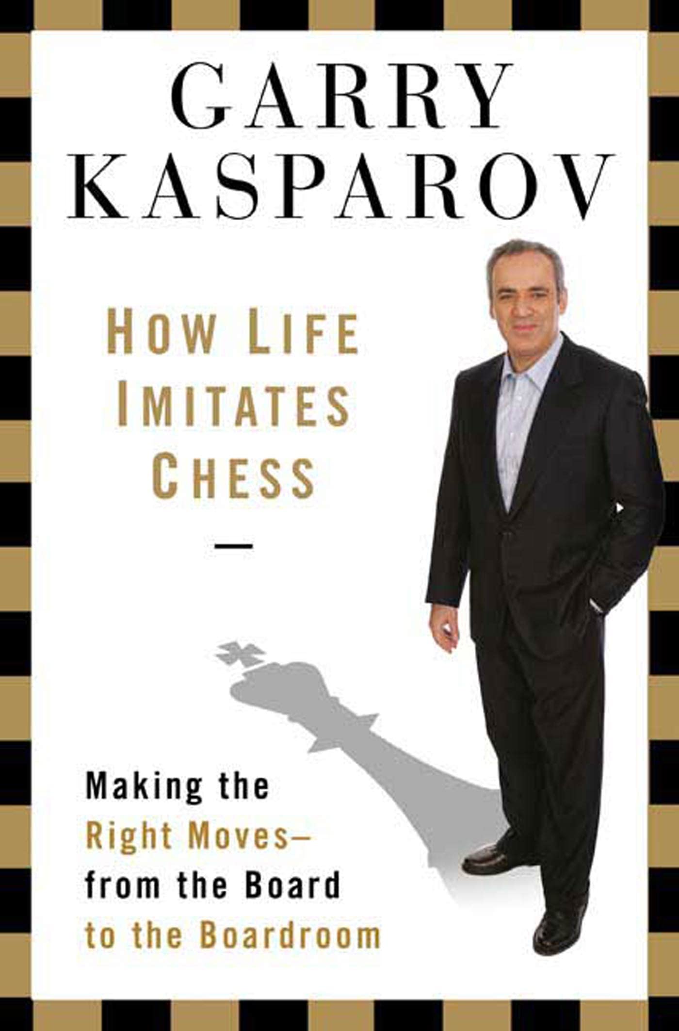How Life Imitates Chess: Making the Right Moves, from the Board to the Boardroom Business, Finance & Career