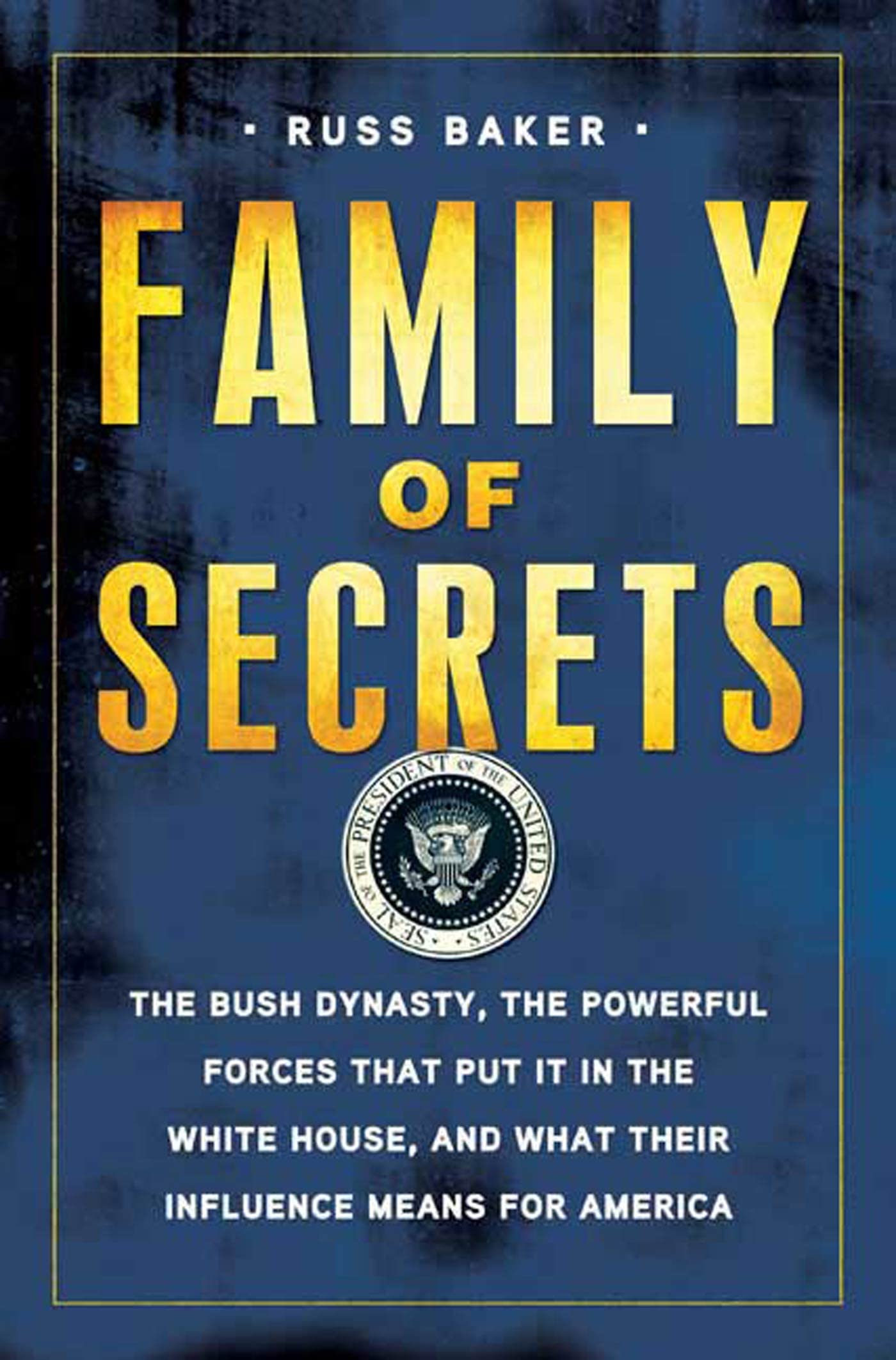 Family of Secrets: The Bush Dynasty, the Powerful Forces That Put It in the White House, and What Their Influence Means for America Politics & History