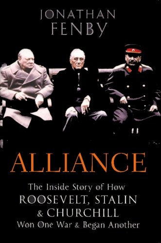 Alliance: The Inside Story of How Roosevelt, Stalin and Churchill Won One War and Began Another Politics & History