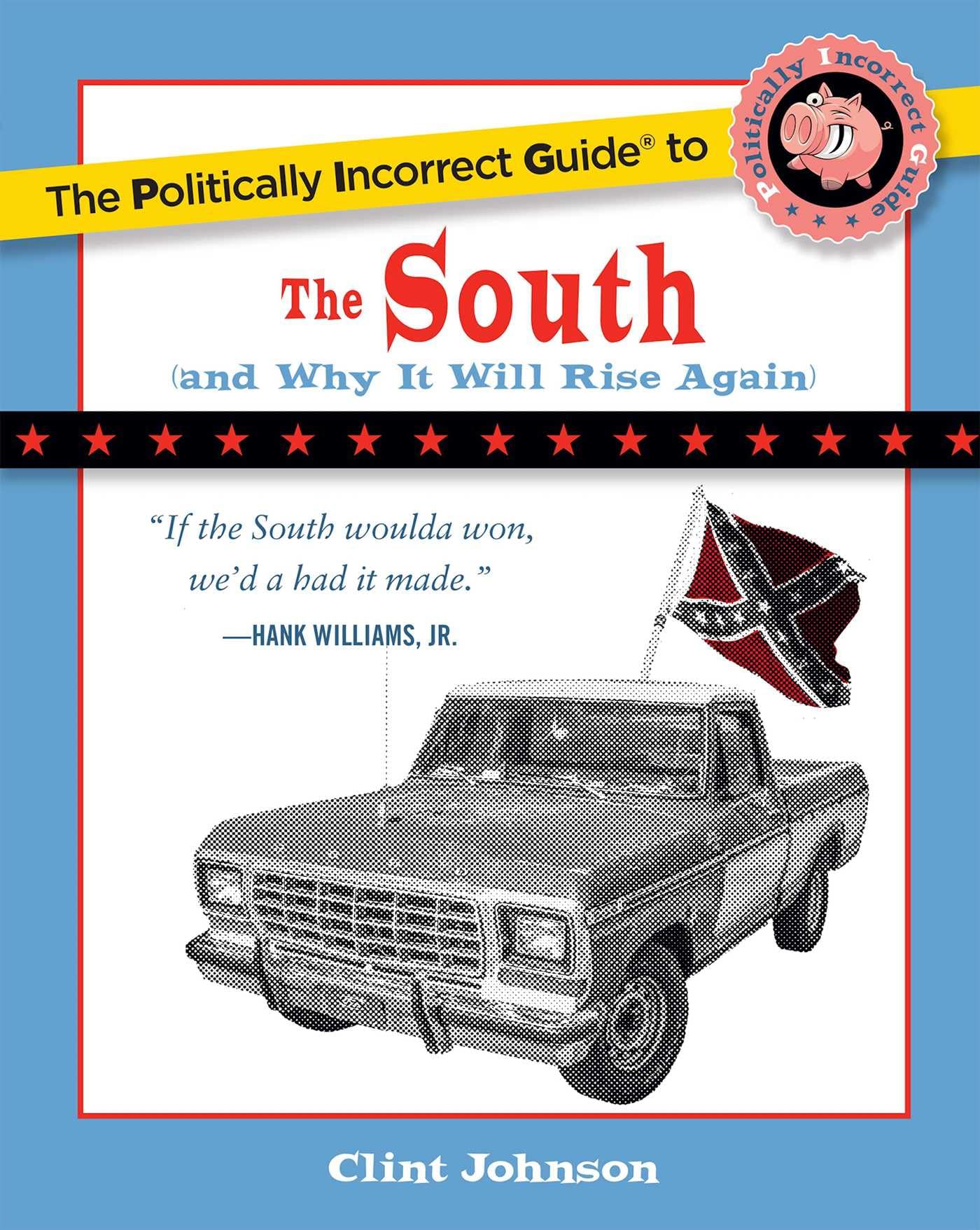 The Politically Incorrect Guide to The South: (And Why It Will Rise Again) (The Politically Incorrect Guides) General education