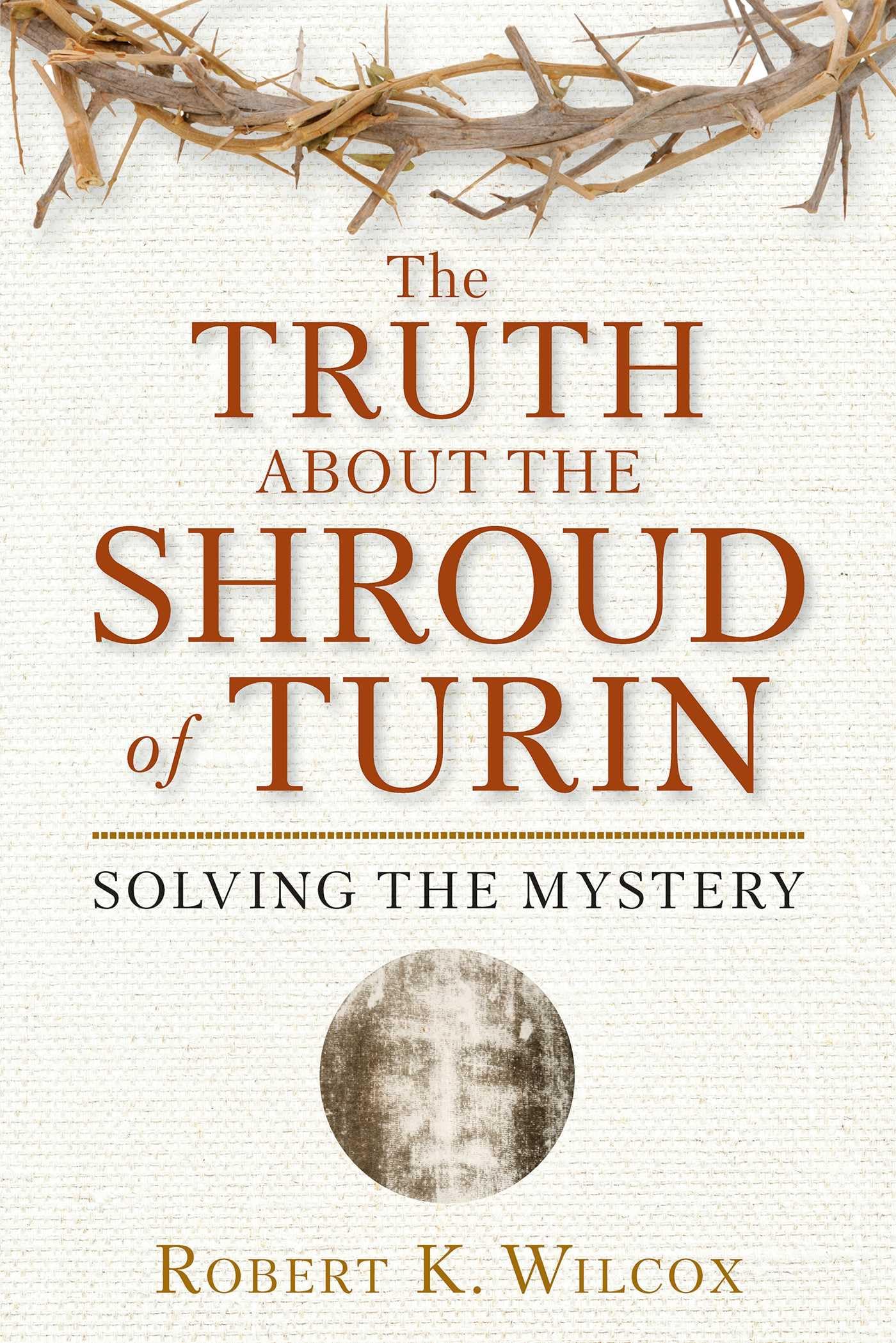 The Truth About the Shroud of Turin: Solving the Mystery Books
