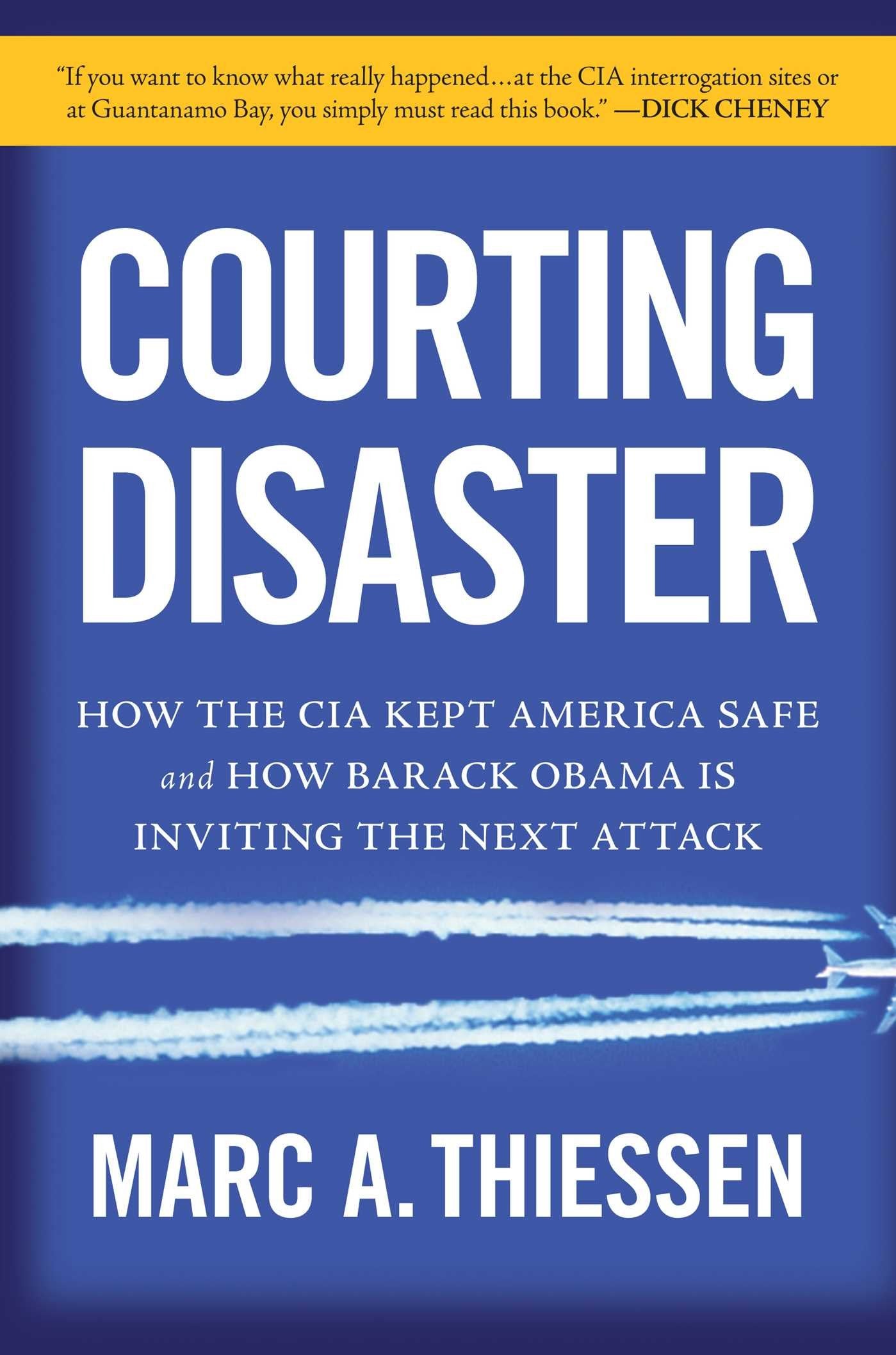 Courting Disaster: How the CIA Kept America Safe and How Barack Obama Is Inviting the Next Attack Social Sciences