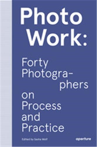 PhotoWork Forty Photographers on Process and Practice Travel