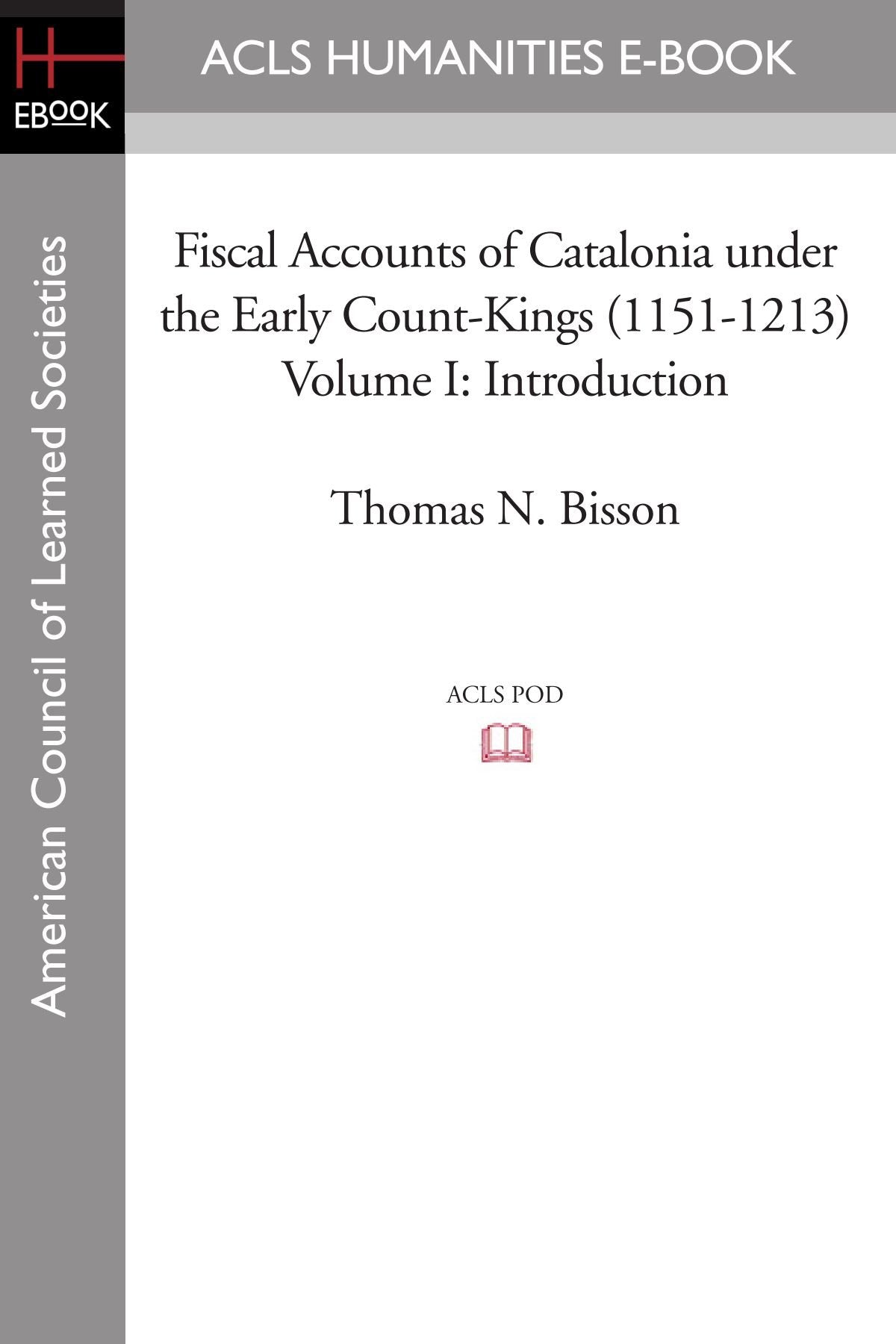 Fiscal Accounts of Catalonia under the Early Count-Kings (1151-1213) Volume I: Introduction Business, Finance & Career