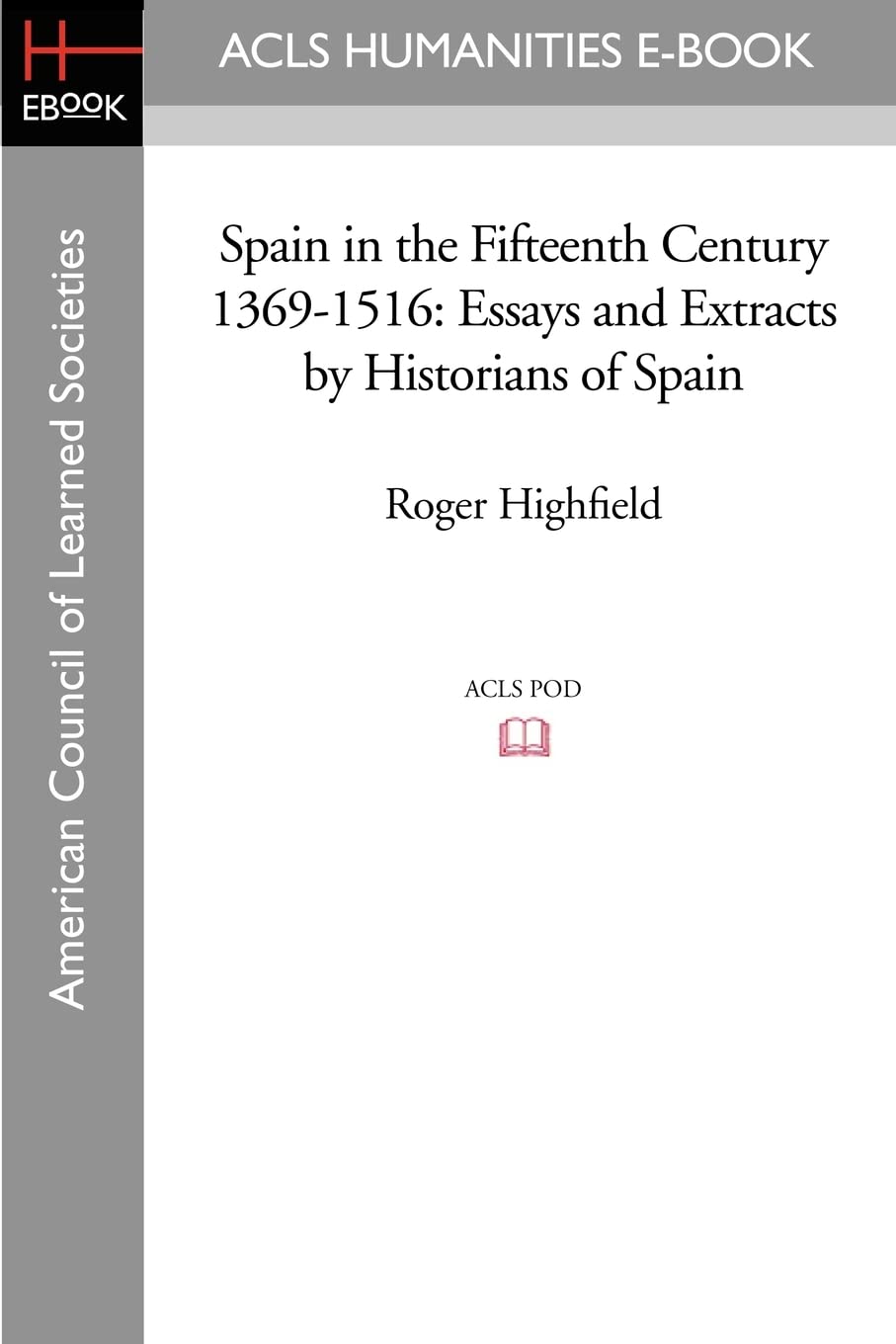 Spain in the Fifteenth Century 1369-1516: Essays and Extracts by Historians of Spain Politics & History